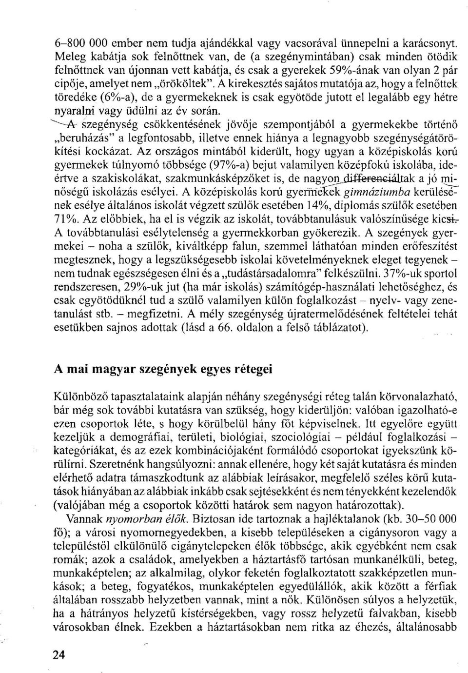 A kirekesztés sajátos mutatója az, hogy a felnőttek töredéke (6%-a), de a gyermekeknek is csak egyötöde jutott el legalább egy hétre nyaralni vagy üdülni az év során.