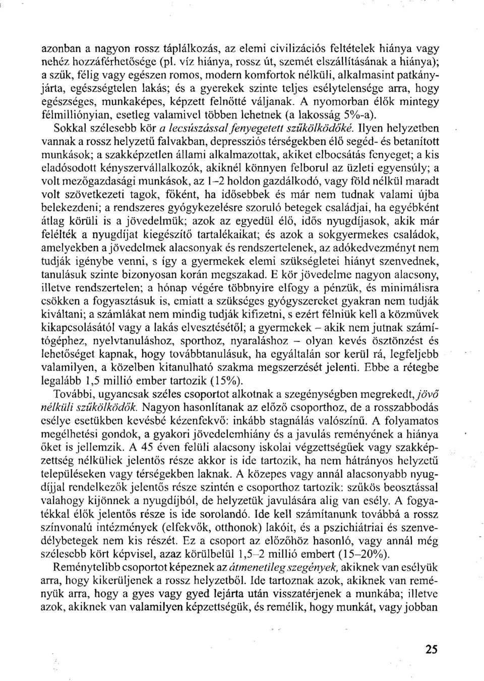 esélytelensége arra, hogy egészséges, munkaképes, képzett felnőtté váljanak. A nyomorban élők mintegy félmilliónyian, esetleg valamivel többen lehetnek (a lakosság 5%-a).