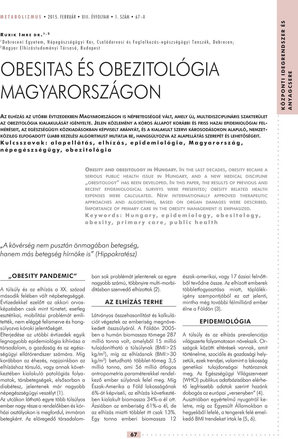 ELHÍZÁS AZ UTÓBBI ÉVTIZEDEKBEN MAGYARORSZÁGON IS NÉPBETEGSÉGGÉ VÁLT, AMELY ÚJ, MULTIDISZCIPLINÁRIS SZAKTERÜLET AZ OBEZITOLÓGIA KIALAKULÁSÁT IGÉNYELTE.