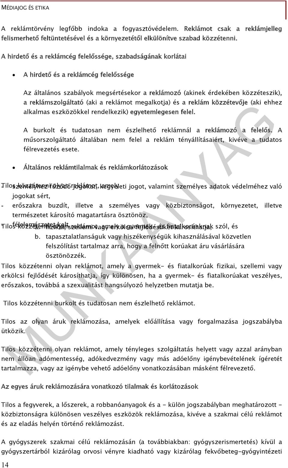 (aki a reklámot megalkotja) és a reklám közzétevője (aki ehhez alkalmas eszközökkel rendelkezik) egyetemlegesen felel. A burkolt és tudatosan nem észlelhető reklámnál a reklámozó a felelős.