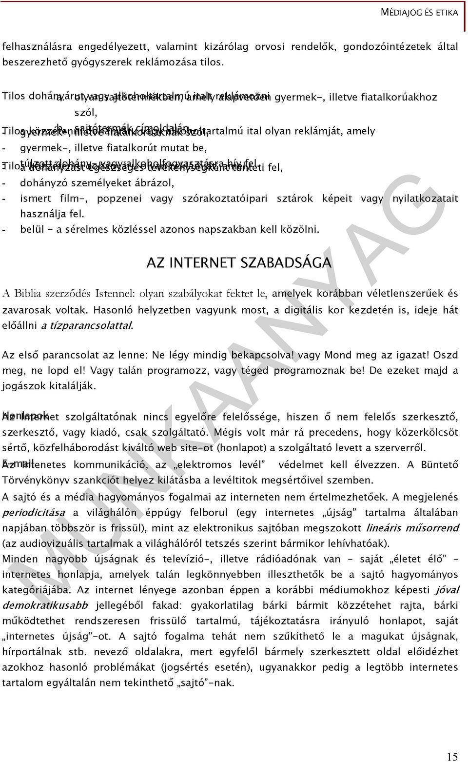 sajtótermék címoldalán, Tilos közzétenni dohányáru vagy alkoholtartalmú ital olyan reklámját, amely - gyermek-, illetve fiatalkorúaknak szól, - gyermek-, illetve fiatalkorút mutat be, Tilos - túlzott