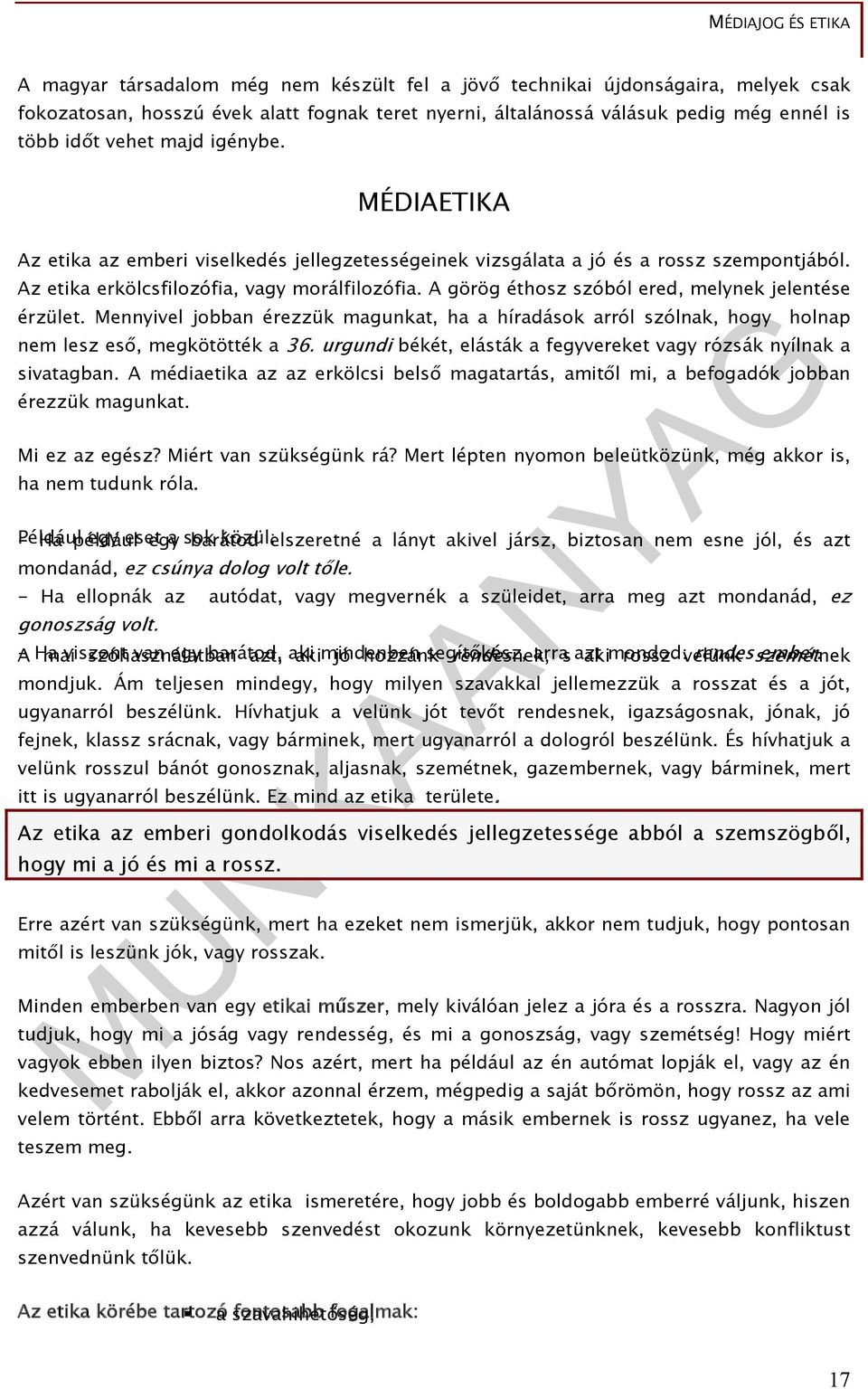 A görög éthosz szóból ered, melynek jelentése érzület. Mennyivel jobban érezzük magunkat, ha a híradások arról szólnak, hogy holnap nem lesz eső, megkötötték a 36.