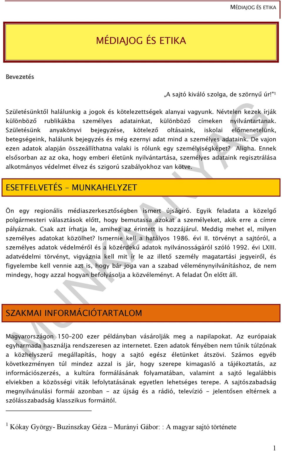 Születésünk anyakönyvi bejegyzése, kötelező oltásaink, iskolai előmenetelünk, betegségeink, halálunk bejegyzés és még ezernyi adat mind a személyes adataink.