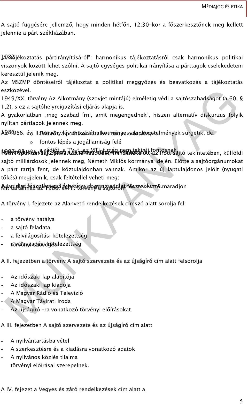 A sajtó egységes politikai irányítása a párttagok cselekedetein keresztül jelenik meg. Az MSZMP döntéseiről tájékoztat a politikai meggyőzés és beavatkozás a tájékoztatás eszközével. 1949/XX.