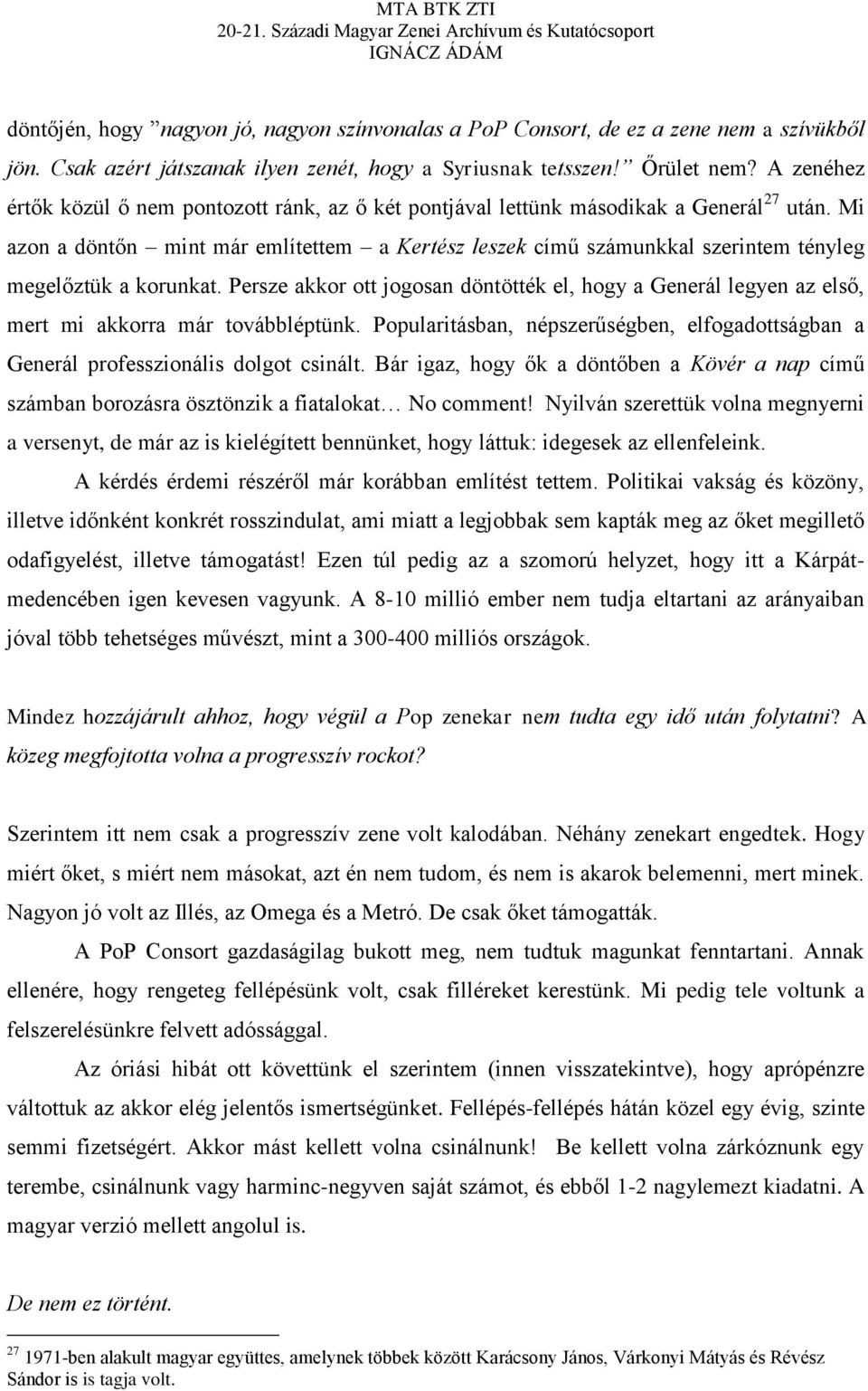 Mi azon a döntőn mint már említettem a Kertész leszek című számunkkal szerintem tényleg megelőztük a korunkat.