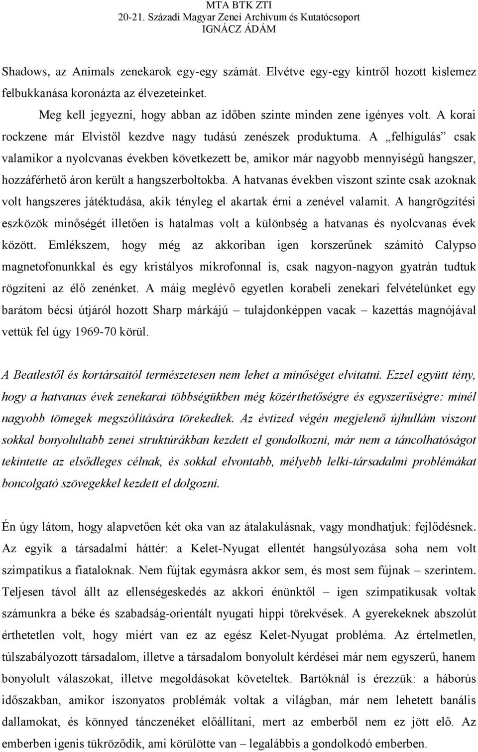 A felhígulás csak valamikor a nyolcvanas években következett be, amikor már nagyobb mennyiségű hangszer, hozzáférhető áron került a hangszerboltokba.