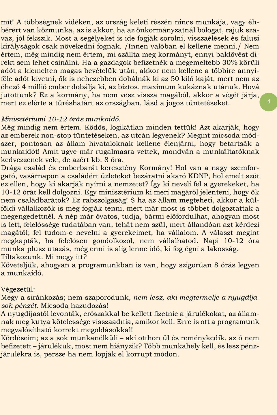 / Nem értem, még mindig nem értem, mi szállta meg kormányt, ennyi baklövést direkt sem lehet csinálni.