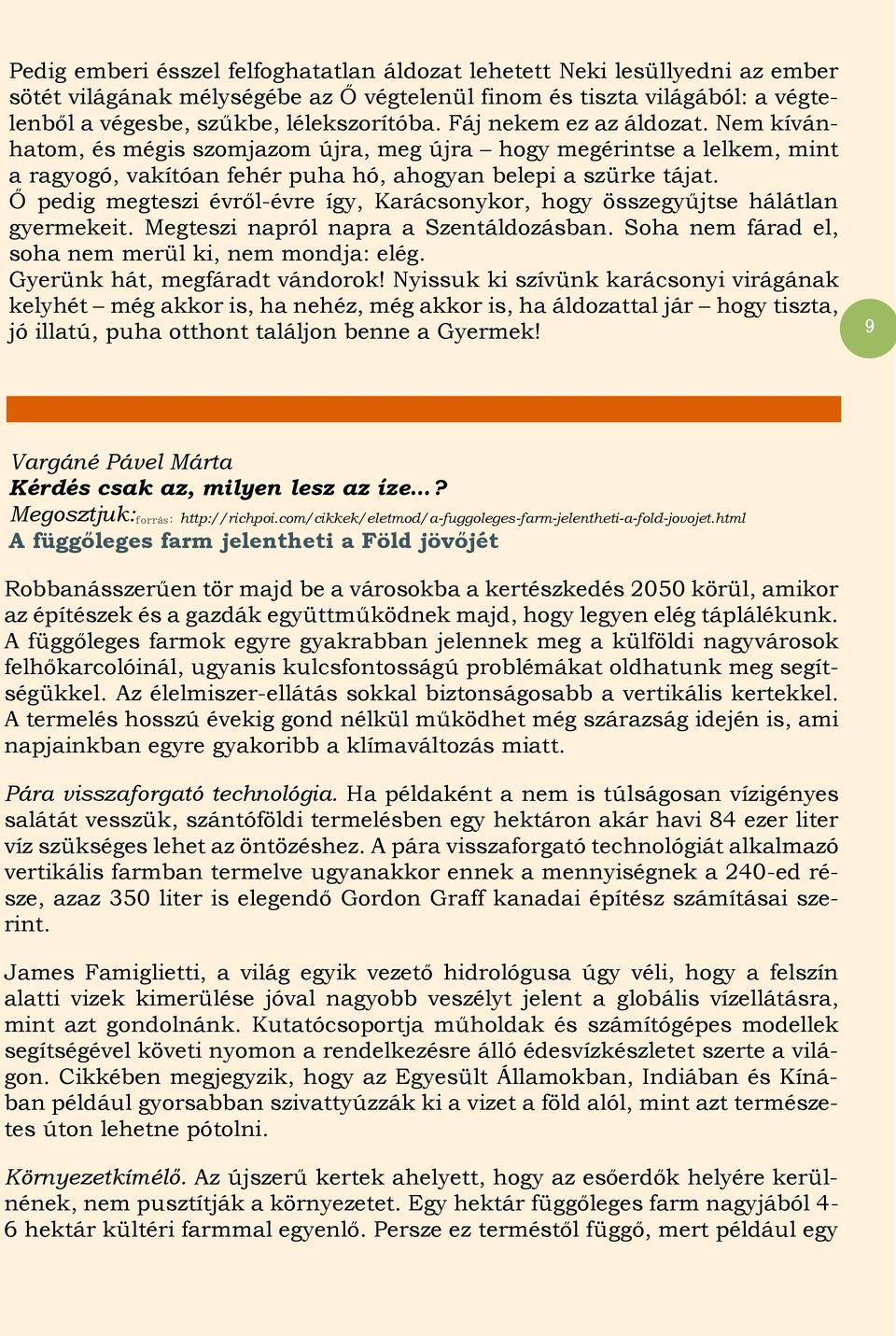 Ő pedig megteszi évről-évre így, Karácsonykor, hogy összegyűjtse hálátlan gyermekeit. Megteszi napról napra a Szentáldozásban. Soha nem fárad el, soha nem merül ki, nem mondja: elég.