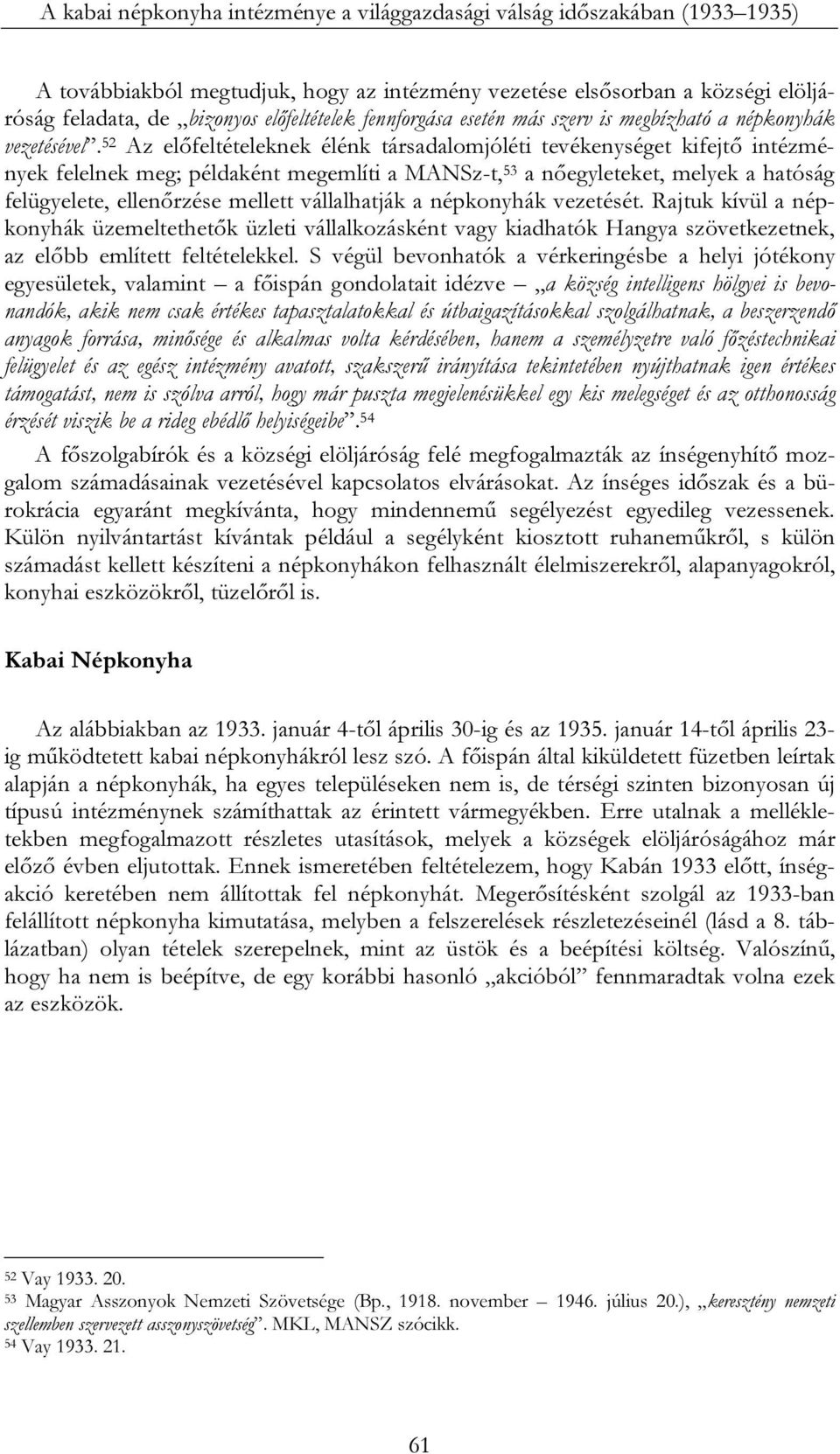 52 Az előfeltételeknek élénk társadalomjóléti tevékenységet kifejtő intézmények felelnek meg; példaként megemlíti a MANSz-t, 53 a nőegyleteket, melyek a hatóság felügyelete, ellenőrzése mellett