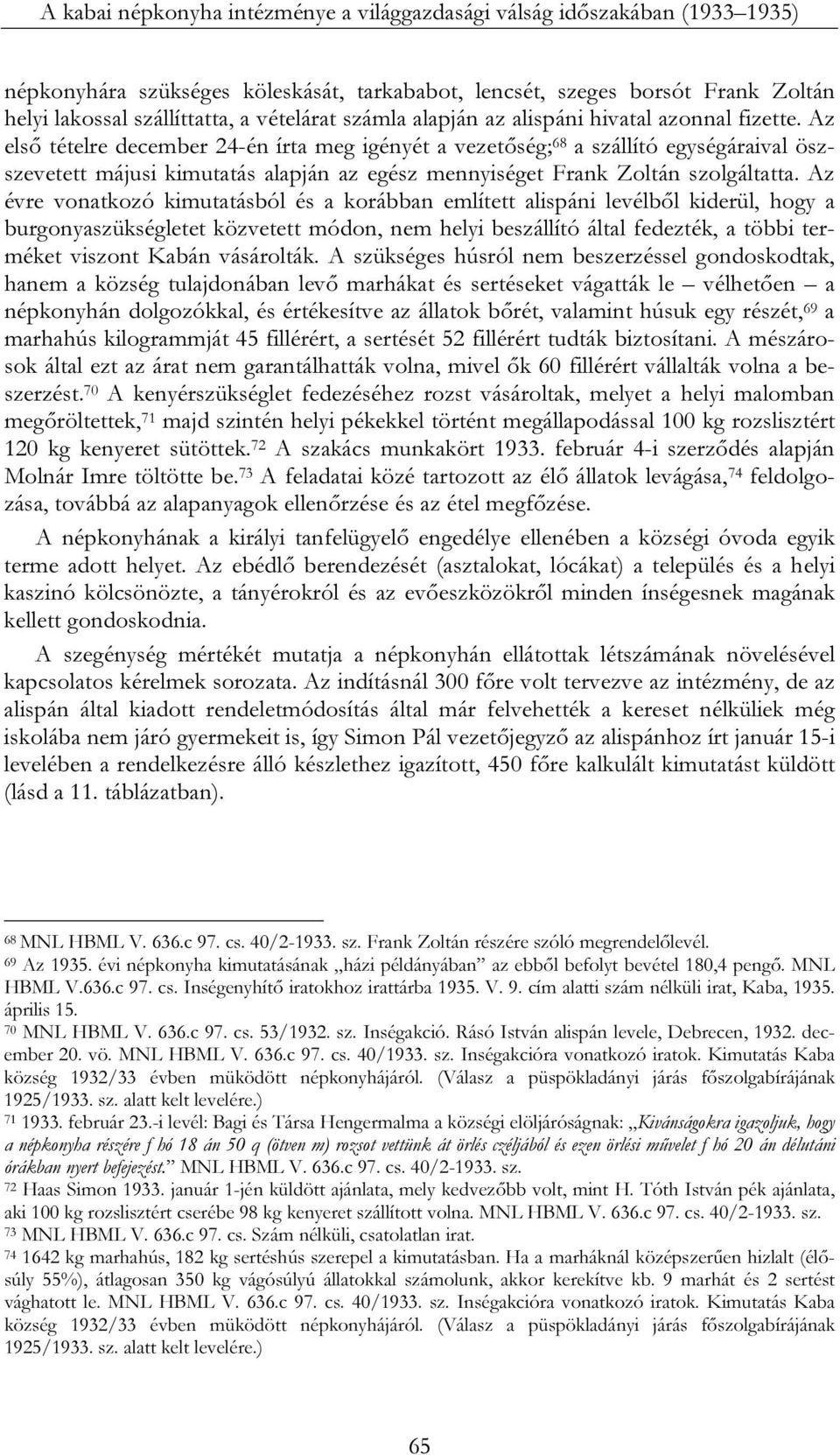 Az első tételre december 24-én írta meg igényét a vezetőség; 68 a szállító egységáraival öszszevetett májusi kimutatás alapján az egész mennyiséget Frank Zoltán szolgáltatta.