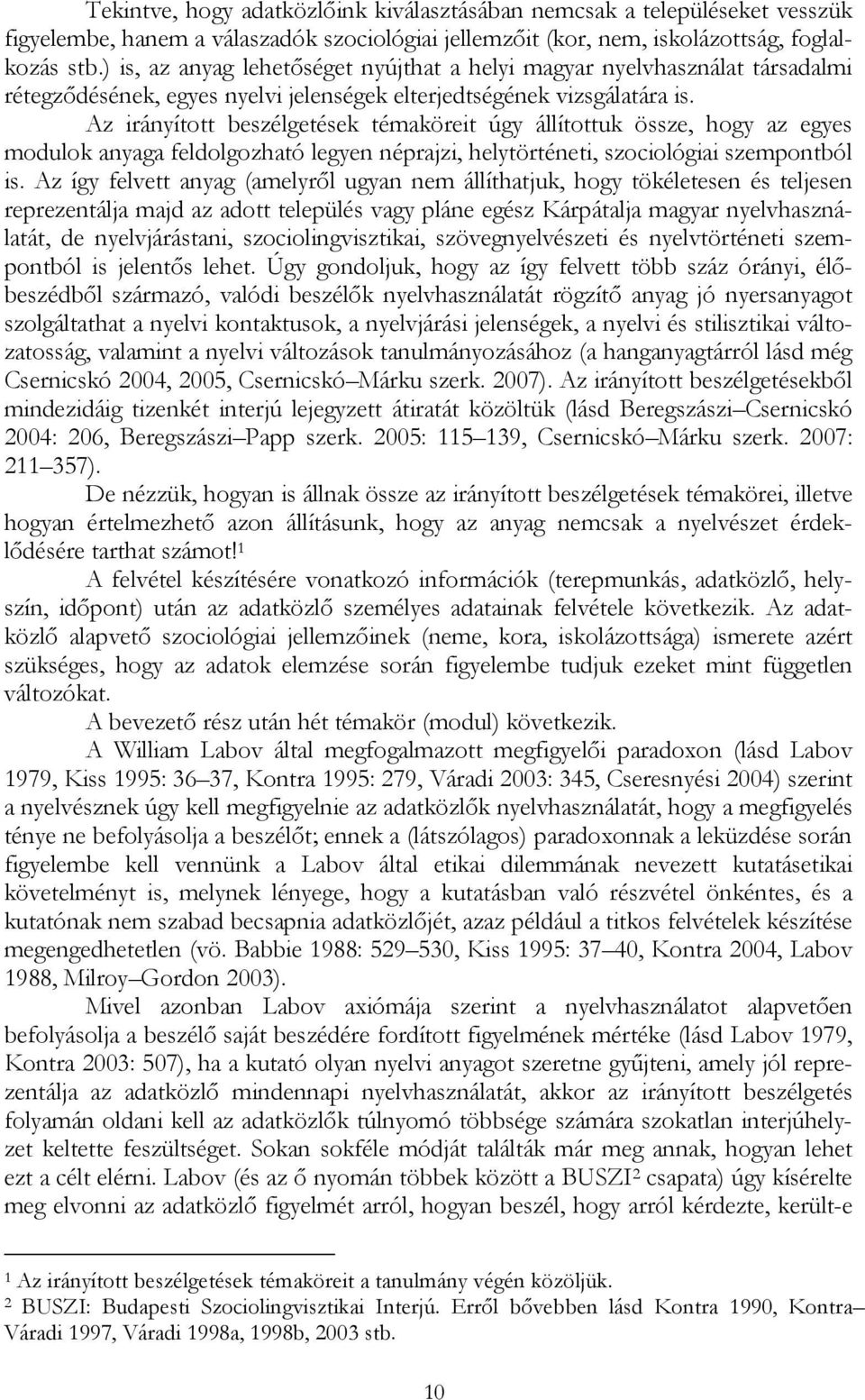 Az irányított beszélgetések témaköreit úgy állítottuk össze, hogy az egyes modulok anyaga feldolgozható legyen néprajzi, helytörténeti, szociológiai szempontból is.