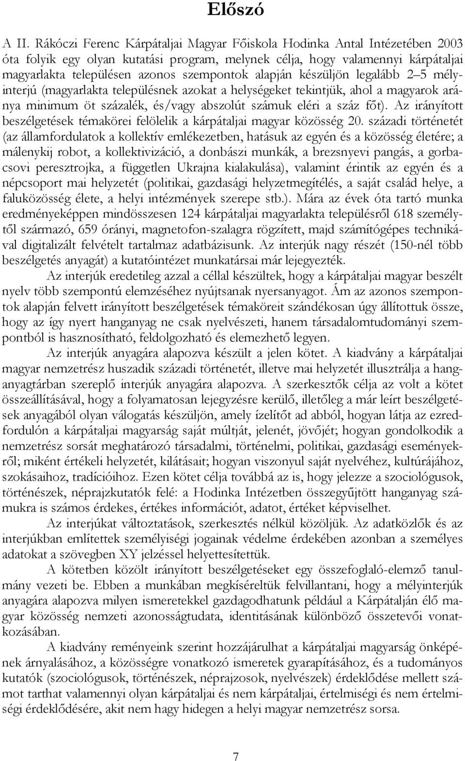 alapján készüljön legalább 2 5 mélyinterjú (magyarlakta településnek azokat a helységeket tekintjük, ahol a magyarok aránya minimum öt százalék, és/vagy abszolút számuk eléri a száz fıt).