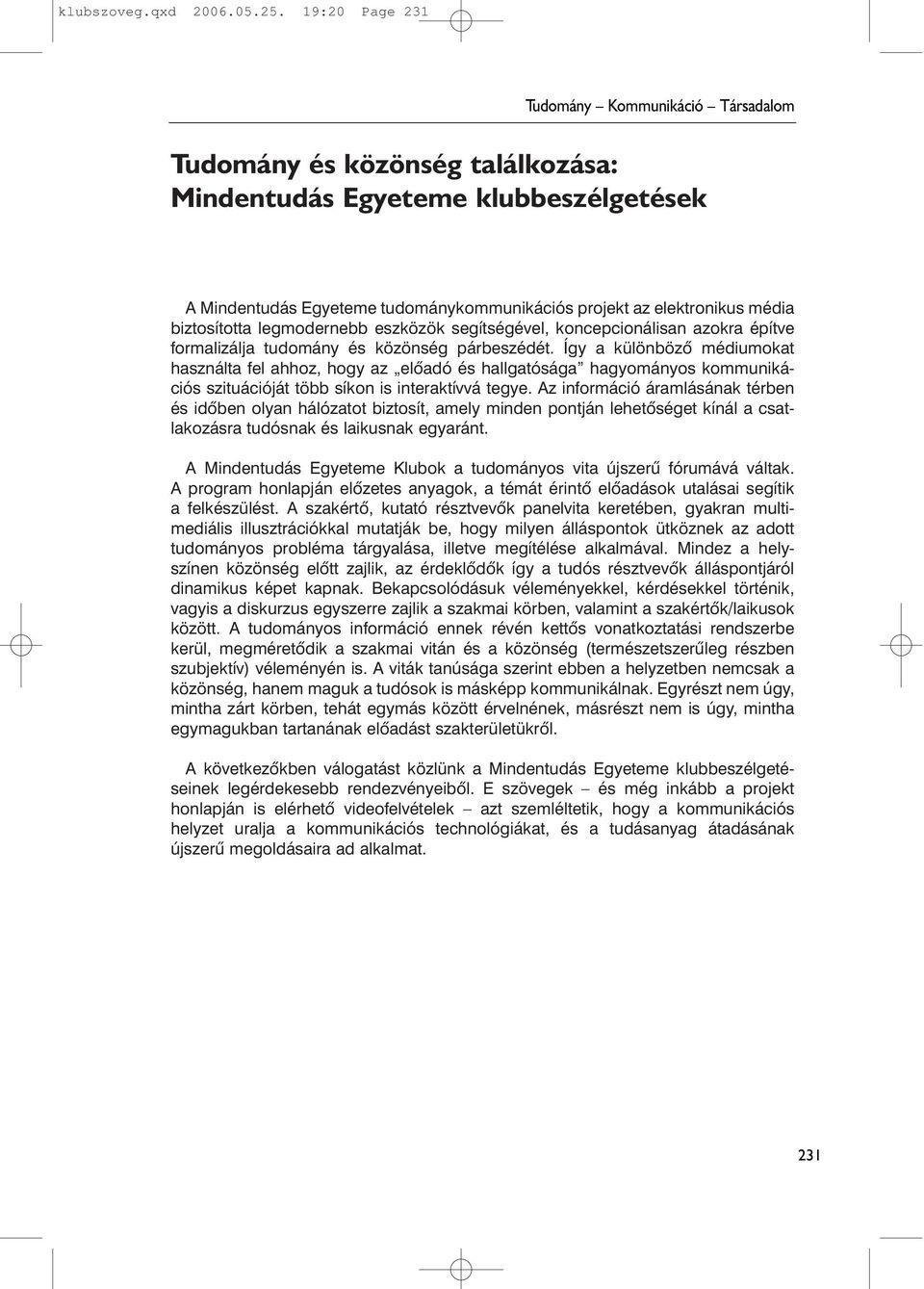 biztosította legmodernebb eszközök segítségével, koncepcionálisan azokra építve formalizálja tudomány és közönség párbeszédét.