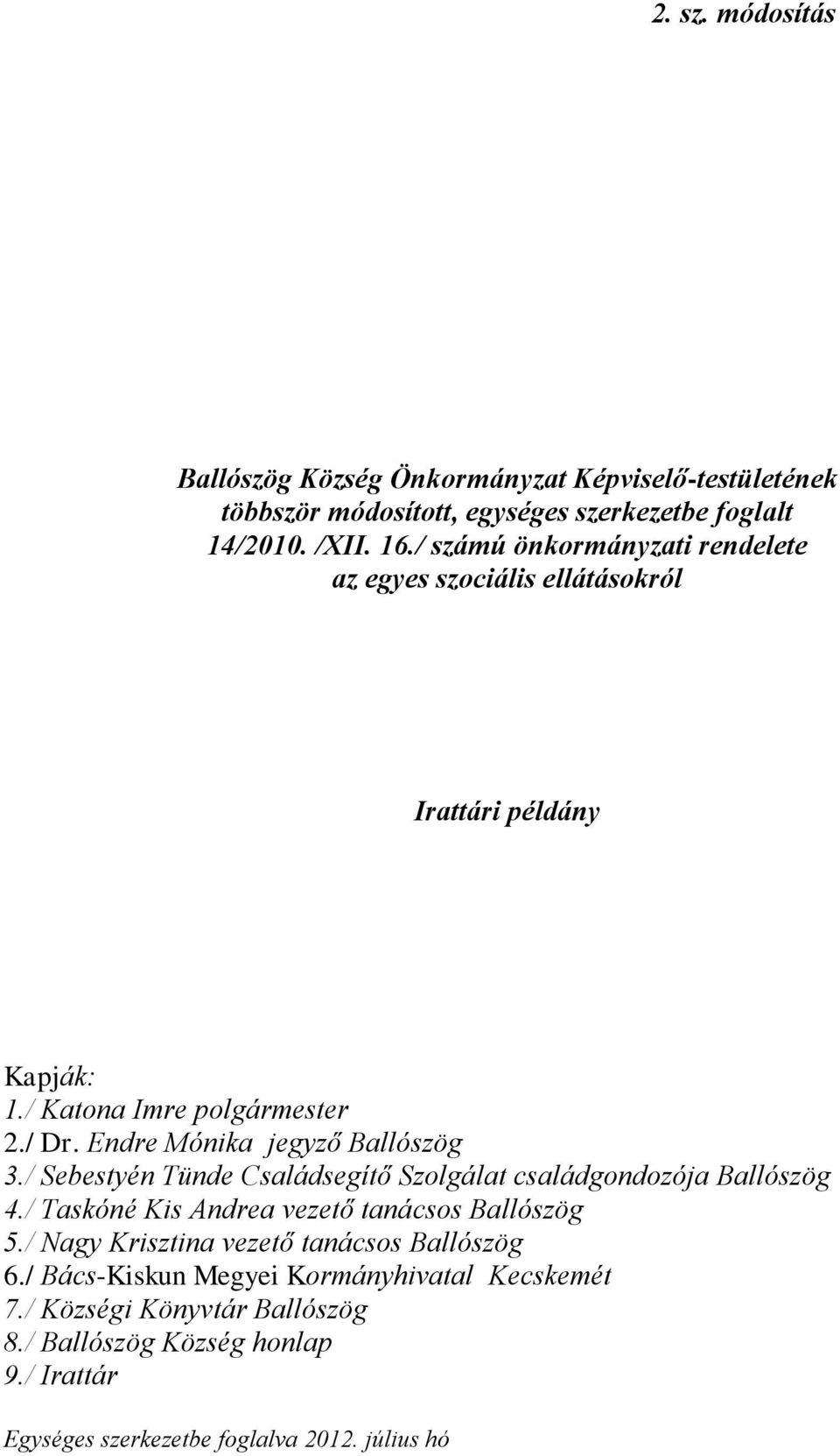 Endre Mónika jegyző Ballószög 3./ Sebestyén Tünde Családsegítő Szolgálat családgondozója Ballószög 4./ Taskóné Kis Andrea vezető tanácsos Ballószög 5.