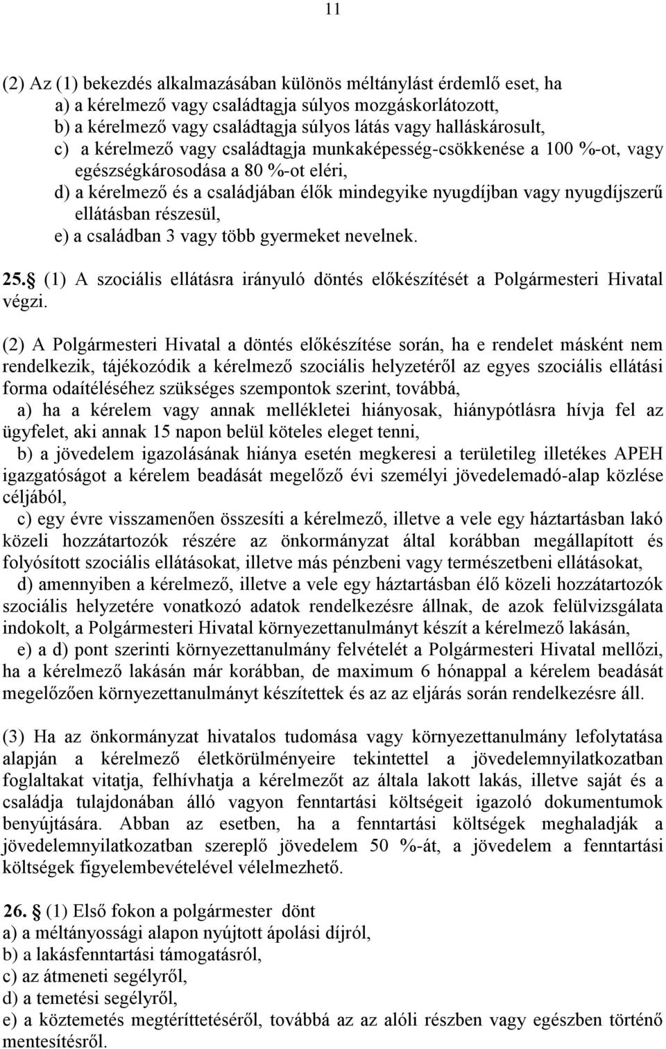 részesül, e) a családban 3 vagy több gyermeket nevelnek. 25. (1) A szociális ellátásra irányuló döntés előkészítését a Polgármesteri Hivatal végzi.