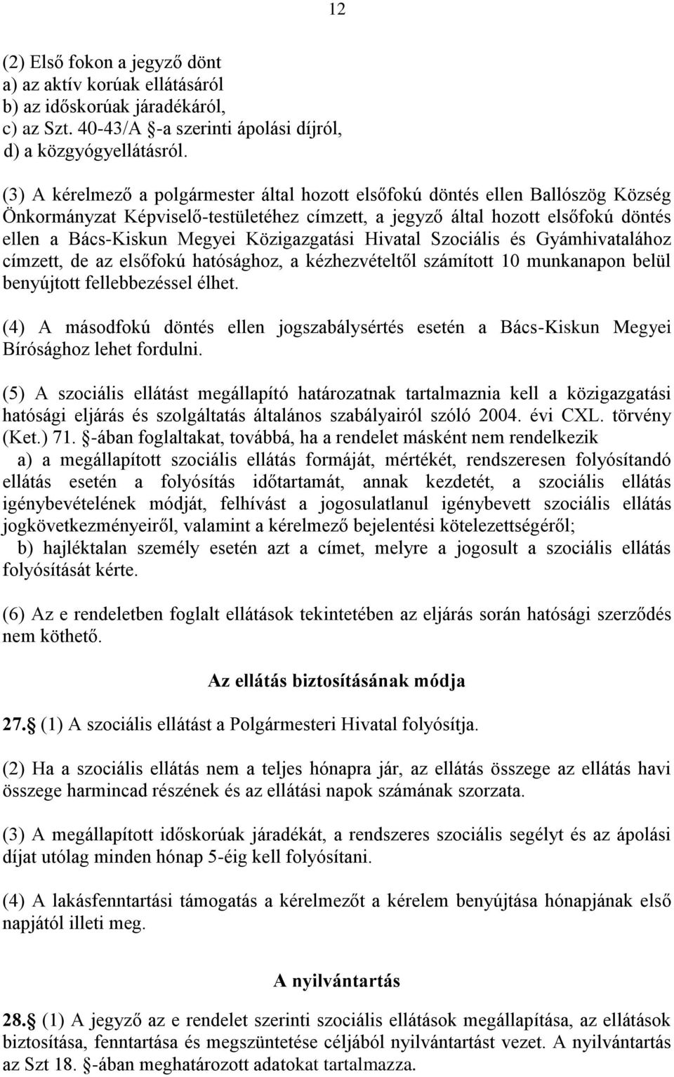 Közigazgatási Hivatal Szociális és Gyámhivatalához címzett, de az elsőfokú hatósághoz, a kézhezvételtől számított 10 munkanapon belül benyújtott fellebbezéssel élhet.