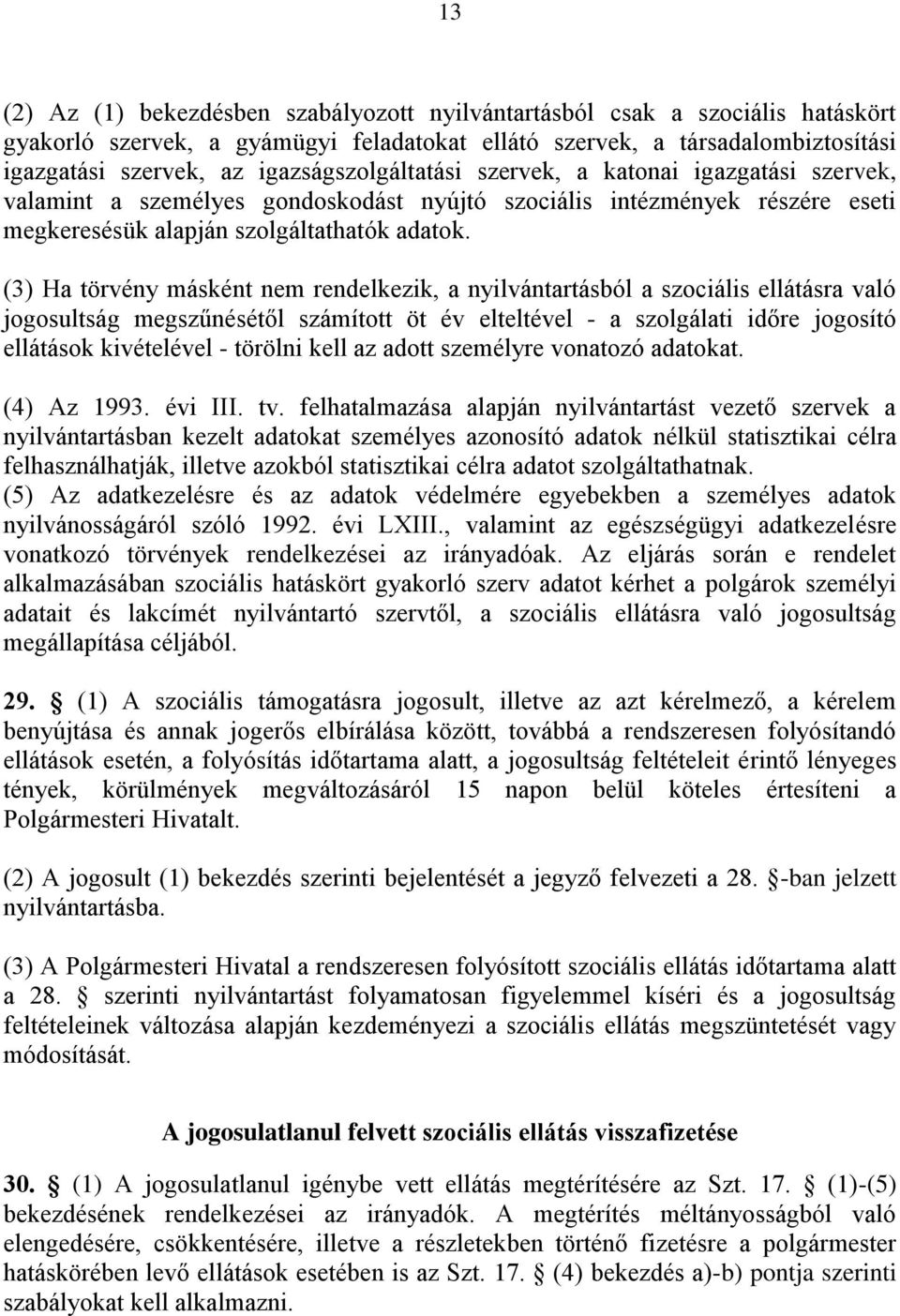 (3) Ha törvény másként nem rendelkezik, a nyilvántartásból a szociális ellátásra való jogosultság megszűnésétől számított öt év elteltével - a szolgálati időre jogosító ellátások kivételével -