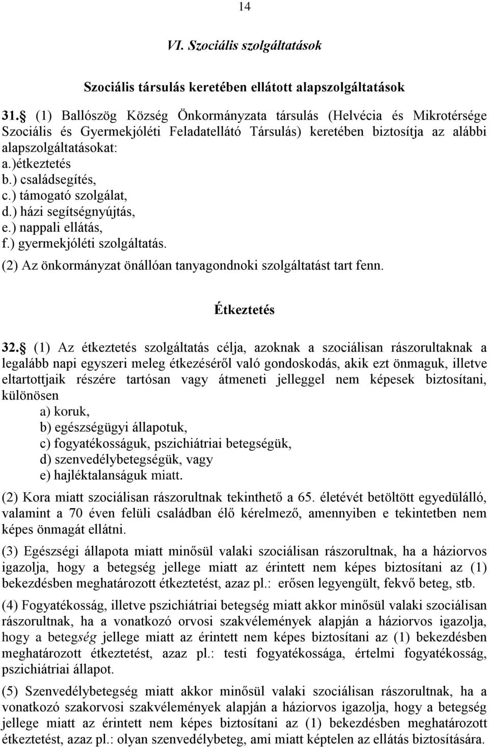 ) családsegítés, c.) támogató szolgálat, d.) házi segítségnyújtás, e.) nappali ellátás, f.) gyermekjóléti szolgáltatás. (2) Az önkormányzat önállóan tanyagondnoki szolgáltatást tart fenn.