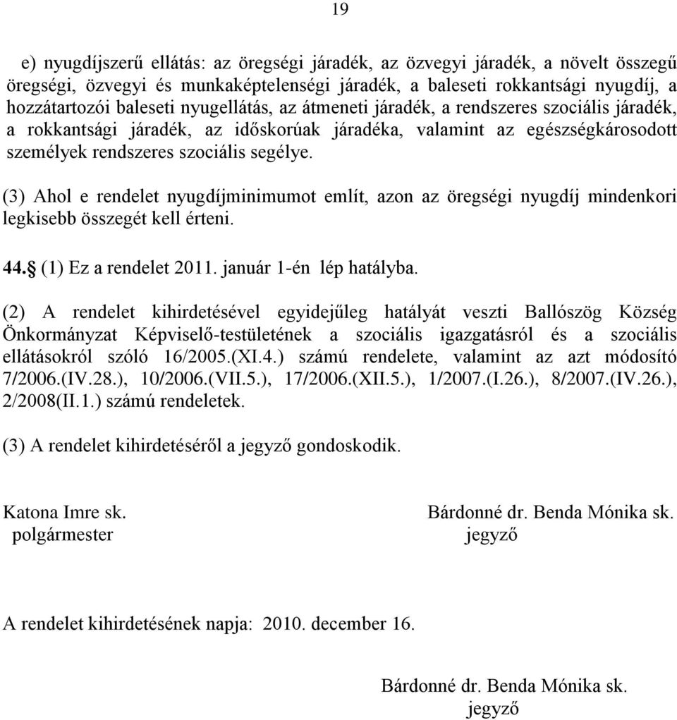 (3) Ahol e rendelet nyugdíjminimumot említ, azon az öregségi nyugdíj mindenkori legkisebb összegét kell érteni. 44. (1) Ez a rendelet 2011. január 1-én lép hatályba.