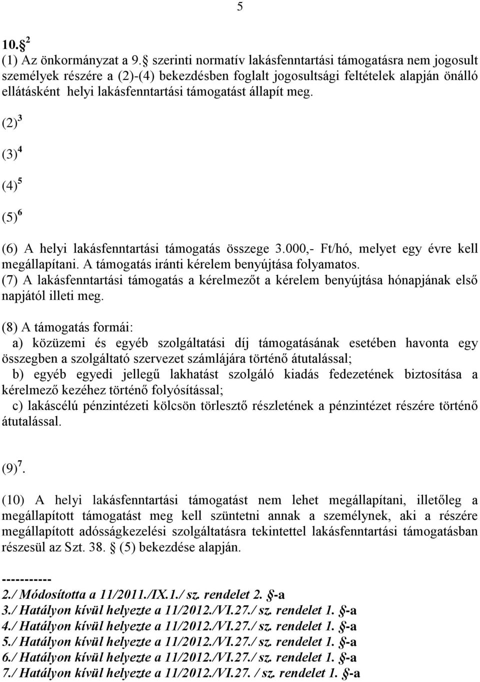 állapít meg. (2) 3 (3) 4 (4) 5 (5) 6 (6) A helyi lakásfenntartási támogatás összege 3.000,- Ft/hó, melyet egy évre kell megállapítani. A támogatás iránti kérelem benyújtása folyamatos.