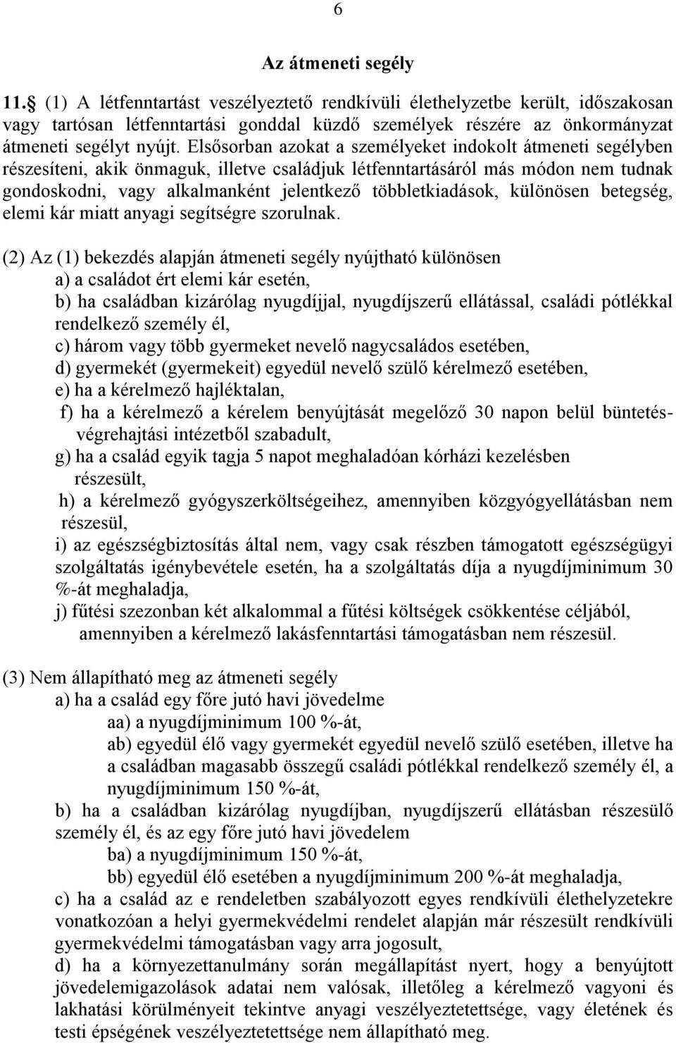 Elsősorban azokat a személyeket indokolt átmeneti segélyben részesíteni, akik önmaguk, illetve családjuk létfenntartásáról más módon nem tudnak gondoskodni, vagy alkalmanként jelentkező