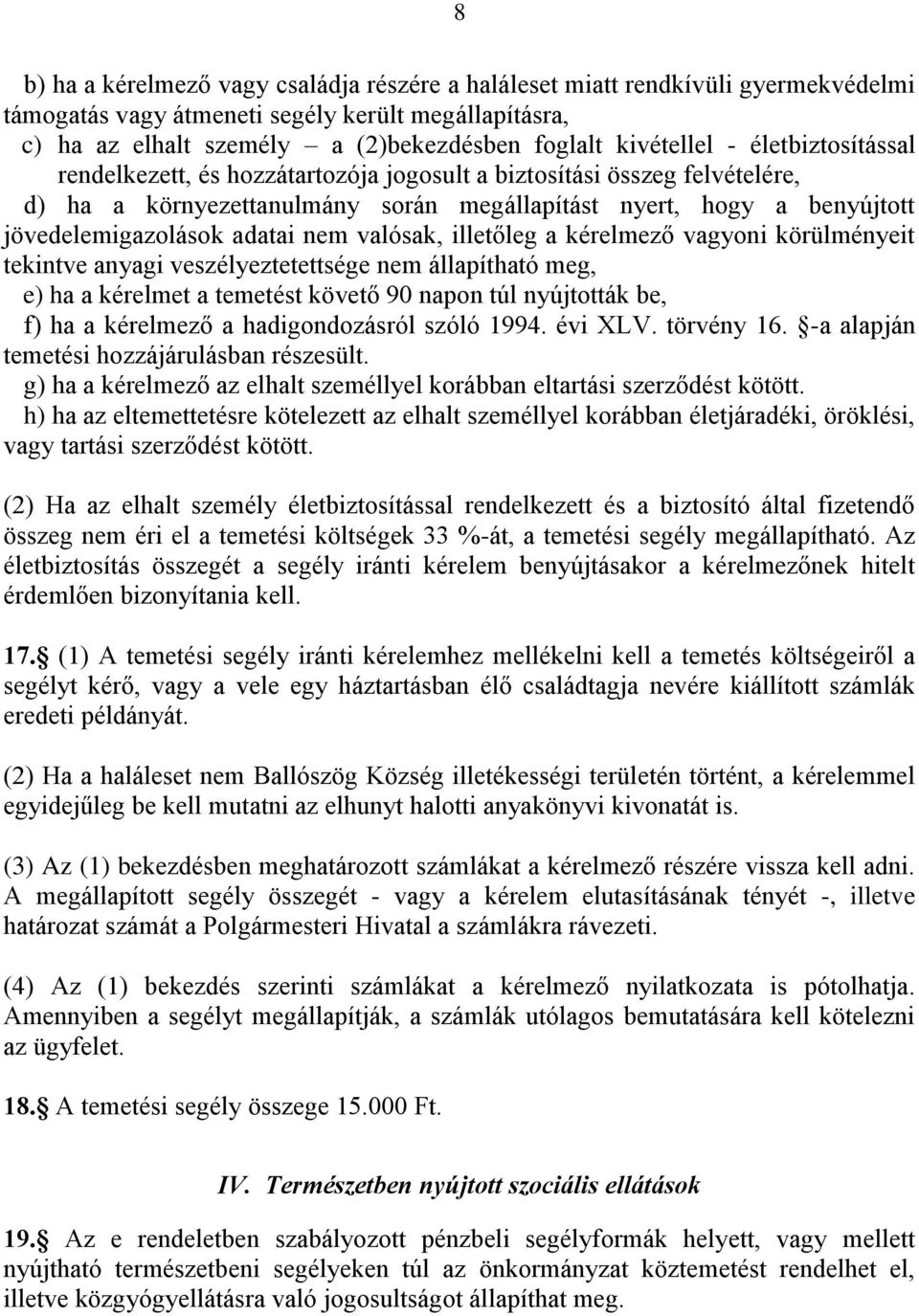 valósak, illetőleg a kérelmező vagyoni körülményeit tekintve anyagi veszélyeztetettsége nem állapítható meg, e) ha a kérelmet a temetést követő 90 napon túl nyújtották be, f) ha a kérelmező a