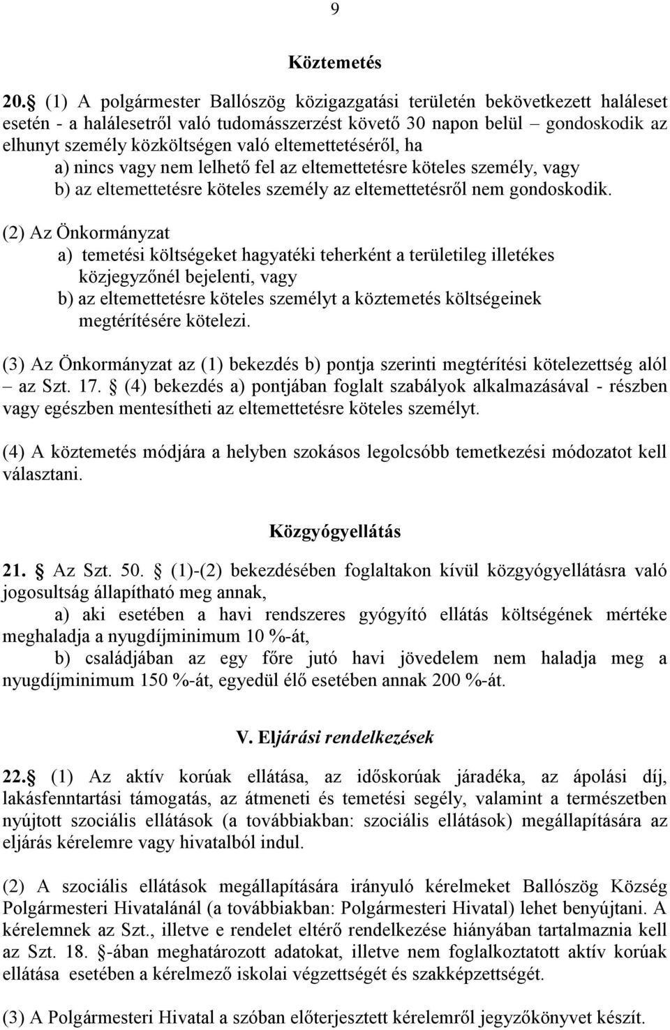 eltemettetéséről, ha a) nincs vagy nem lelhető fel az eltemettetésre köteles személy, vagy b) az eltemettetésre köteles személy az eltemettetésről nem gondoskodik.