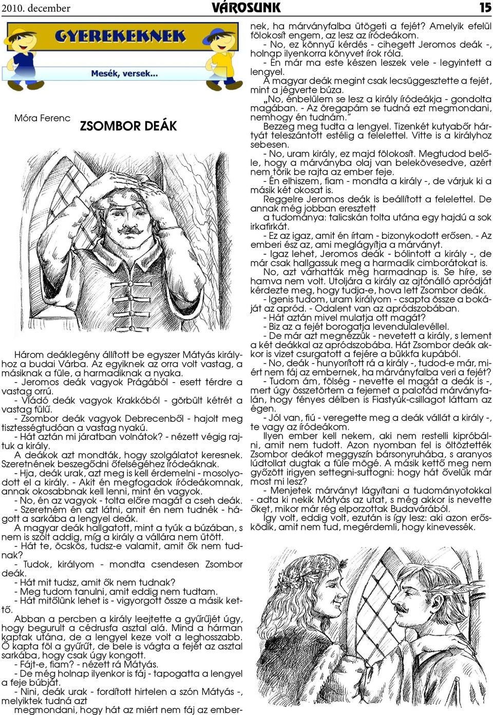 - Zsombor deák vagyok Debrecenből - hajolt meg tisztességtudóan a vastag nyakú. - Hát aztán mi járatban volnátok? - nézett végig rajtuk a király. A deákok azt mondták, hogy szolgálatot keresnek.