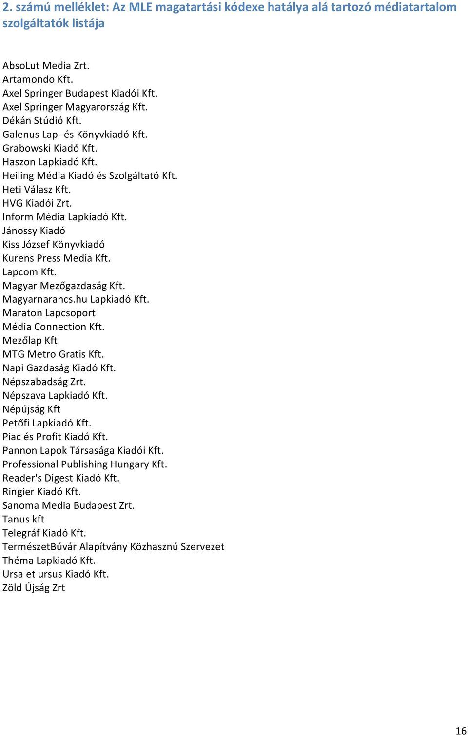Inform Média Lapkiadó Kft. Jánossy Kiadó Kiss József Könyvkiadó Kurens Press Media Kft. Lapcom Kft. Magyar Mezőgazdaság Kft. Magyarnarancs.hu Lapkiadó Kft. Maraton Lapcsoport Média Connection Kft.