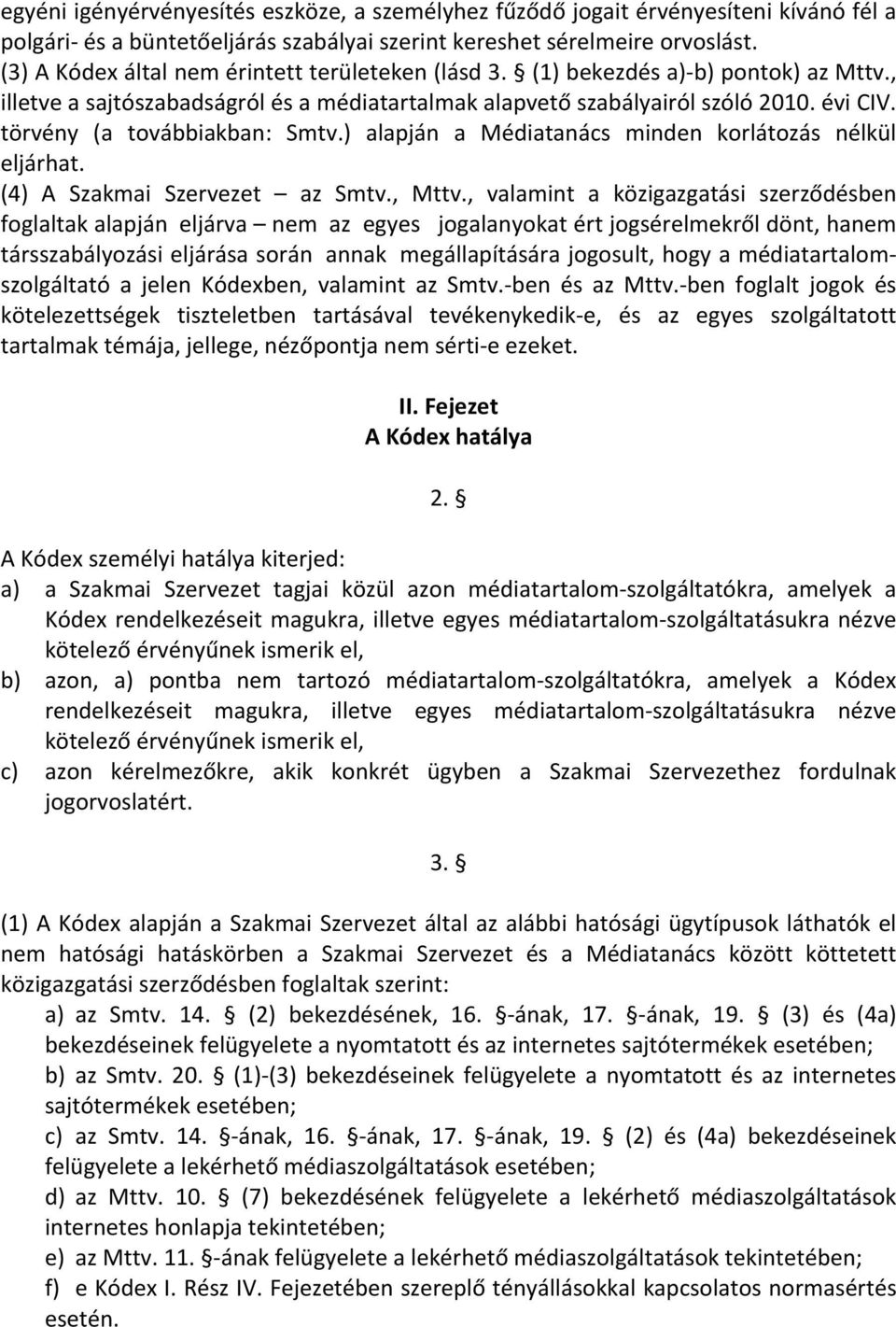 törvény (a továbbiakban: Smtv.) alapján a Médiatanács minden korlátozás nélkül eljárhat. (4) A Szakmai Szervezet az Smtv., Mttv.