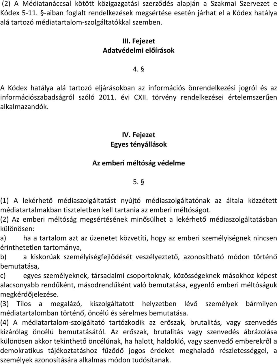 A Kódex hatálya alá tartozó eljárásokban az információs önrendelkezési jogról és az információszabadságról szóló 2011. évi CXII. törvény rendelkezései értelemszerűen alkalmazandók. IV.