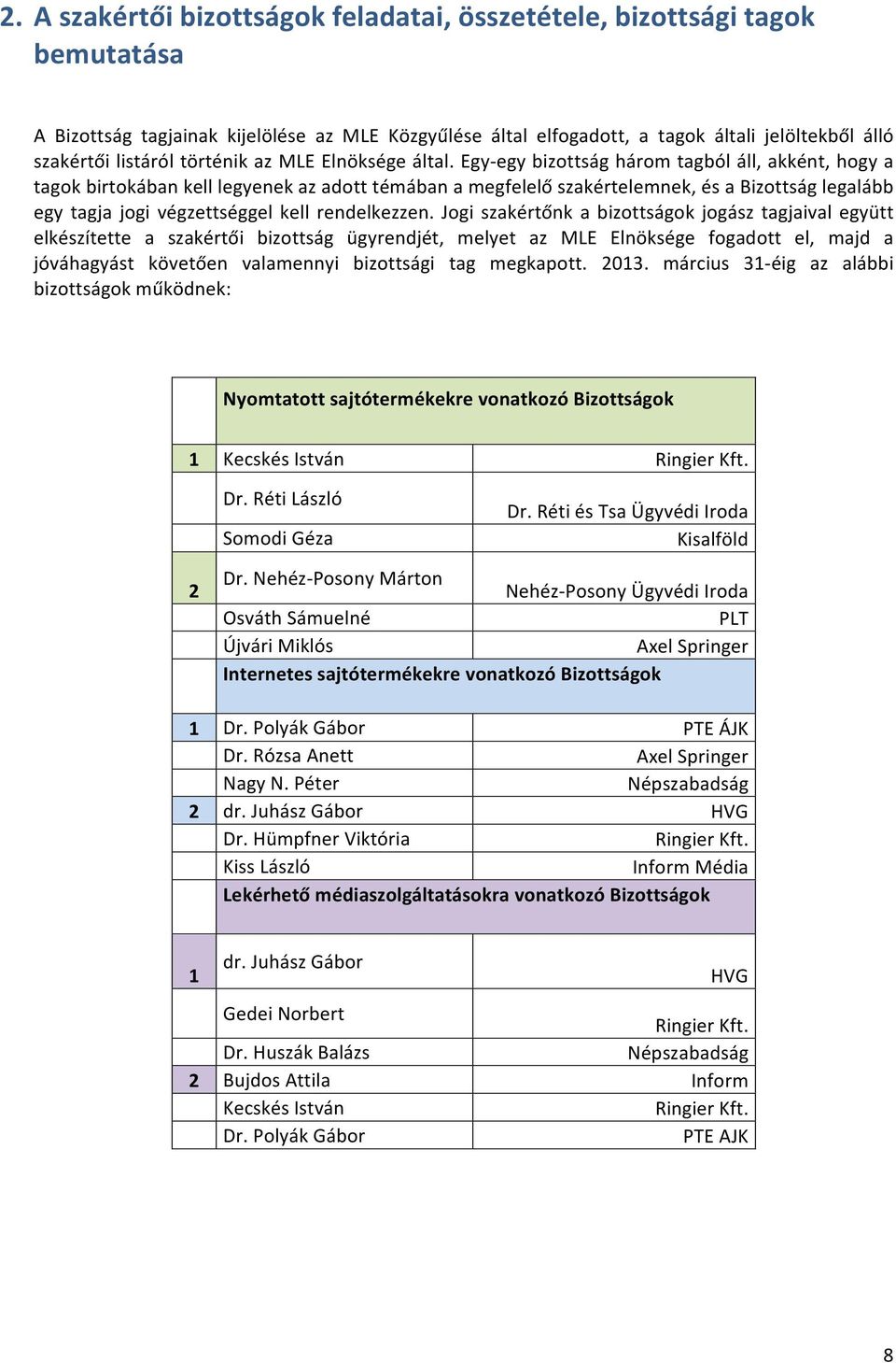 Egy- egy bizottság három tagból áll, akként, hogy a tagok birtokában kell legyenek az adott témában a megfelelő szakértelemnek, és a Bizottság legalább egy tagja jogi végzettséggel kell rendelkezzen.