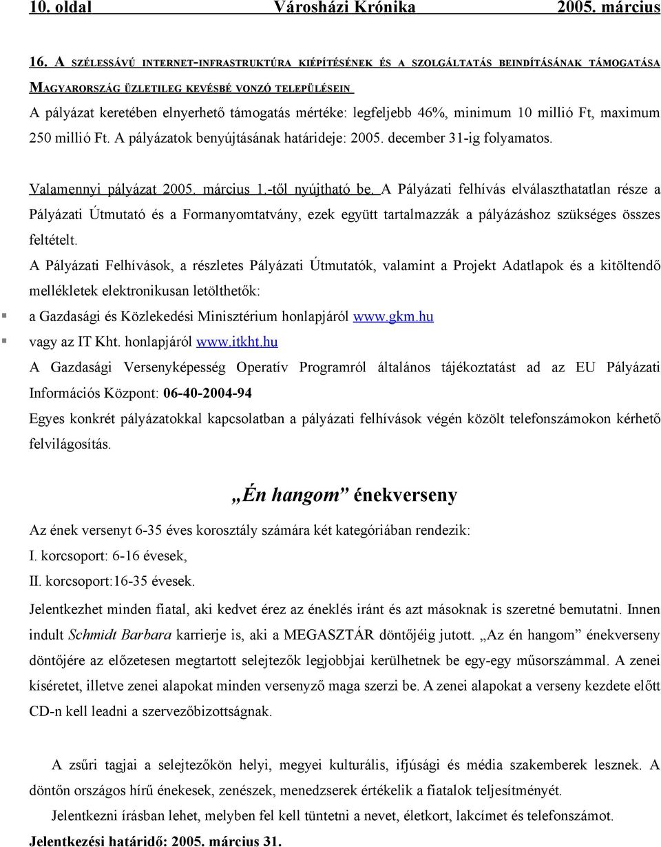 legfeljebb 46%, minimum 10 millió Ft, maximum 250 millió Ft. A pályázatok benyújtásának határideje: 2005. december 31-ig folyamatos. Valamennyi pályázat 2005. március 1.-től nyújtható be.