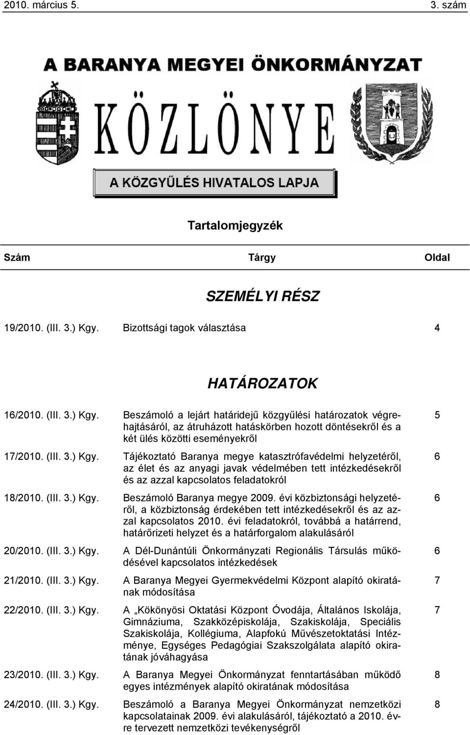 Beszámoló a lejárt határidejű közgyűlési határozatok végrehajtásáról, az átruházott hatáskörben hozott döntésekről és a két ülés közötti eseményekről 17/2010. (III. 3.) Kgy.