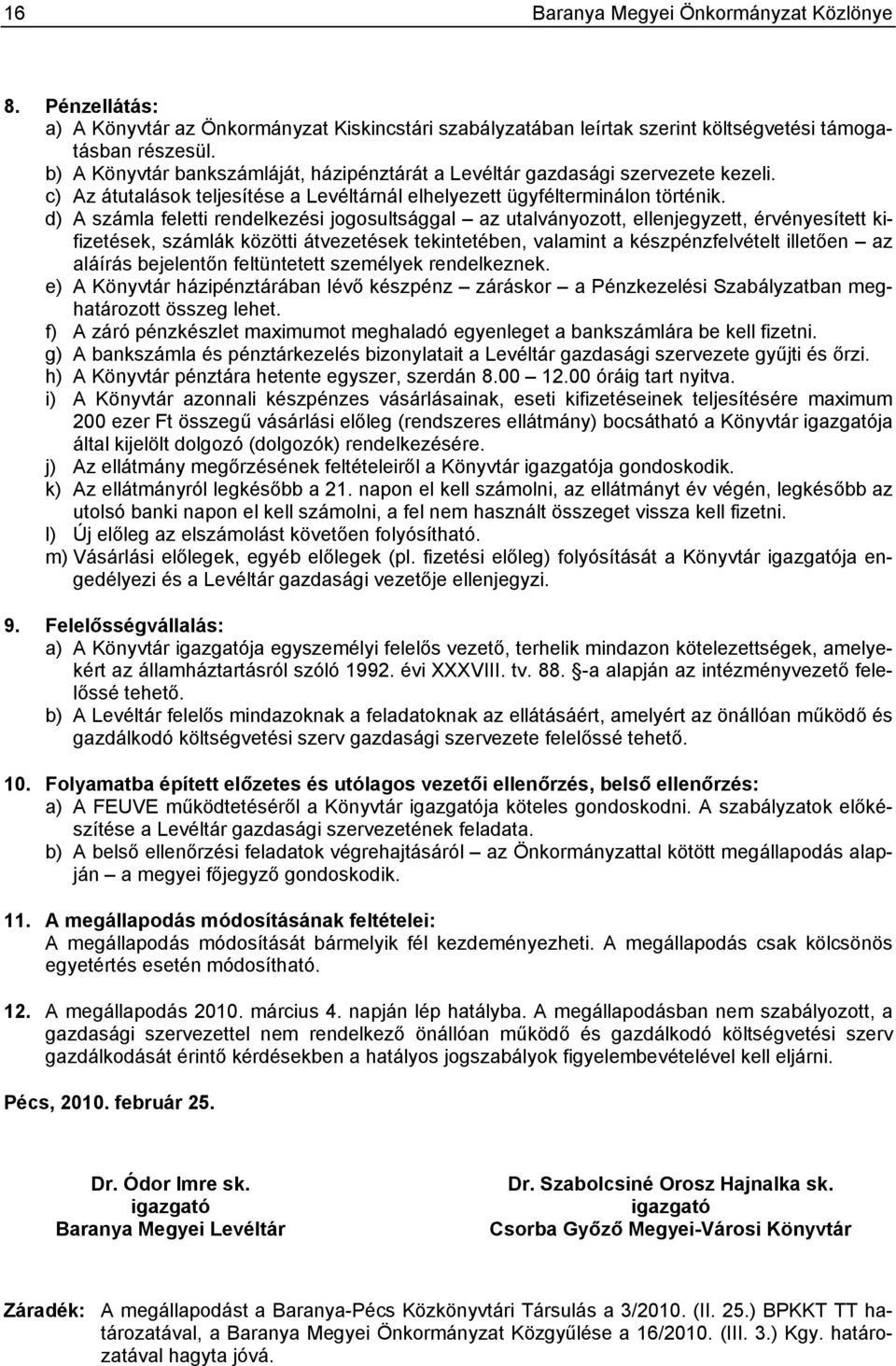 d) A számla feletti rendelkezési jogosultsággal az utalványozott, ellenjegyzett, érvényesített kifizetések, számlák közötti átvezetések tekintetében, valamint a készpénzfelvételt illetően az aláírás