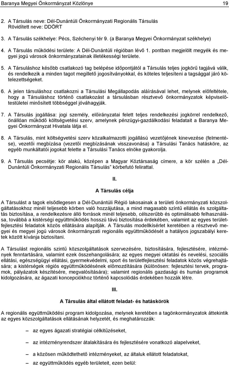 A Társuláshoz később csatlakozó tag belépése időpontjától a Társulás teljes jogkörű tagjává válik, és rendelkezik a minden tagot megillető jogosítványokkal, és köteles teljesíteni a tagsággal járó