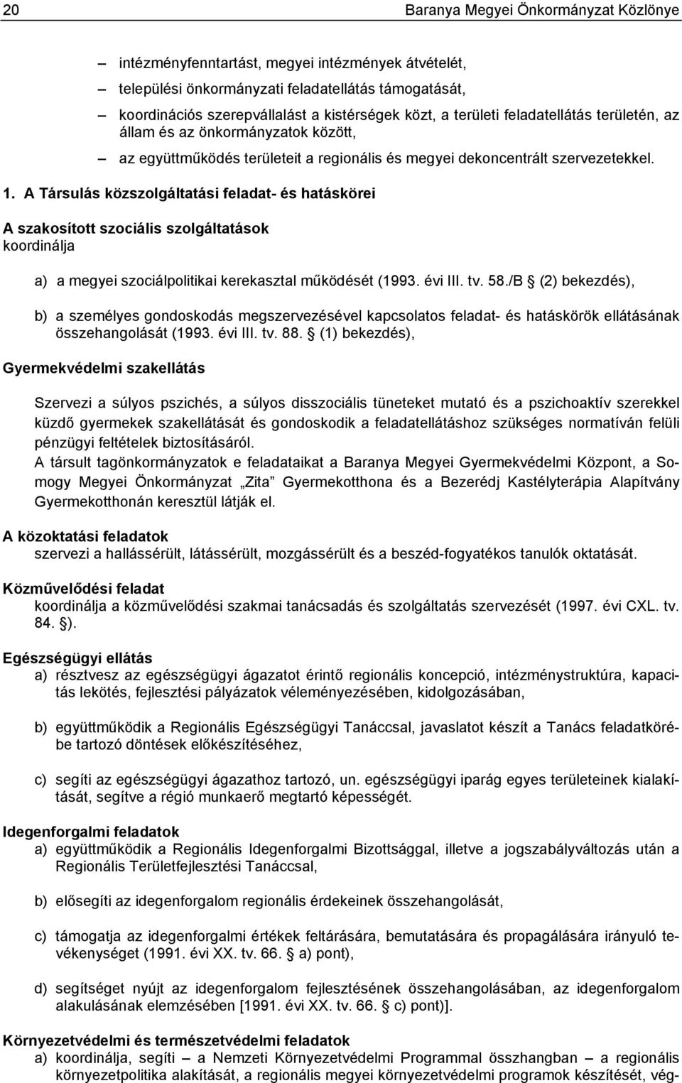 A Társulás közszolgáltatási feladat- és hatáskörei A szakosított szociális szolgáltatások koordinálja a) a megyei szociálpolitikai kerekasztal működését (1993. évi III. tv. 58.