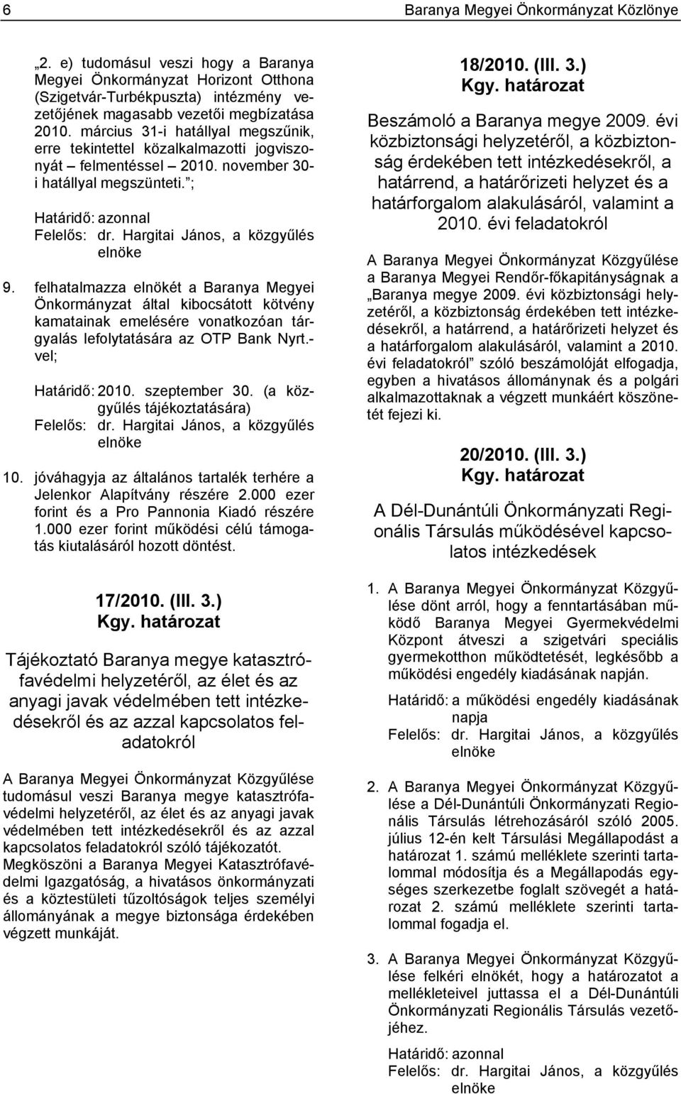 Hargitai János, a közgyűlés elnöke 9. felhatalmazza elnökét a Baranya Megyei Önkormányzat által kibocsátott kötvény kamatainak emelésére vonatkozóan tárgyalás lefolytatására az OTP Bank Nyrt.