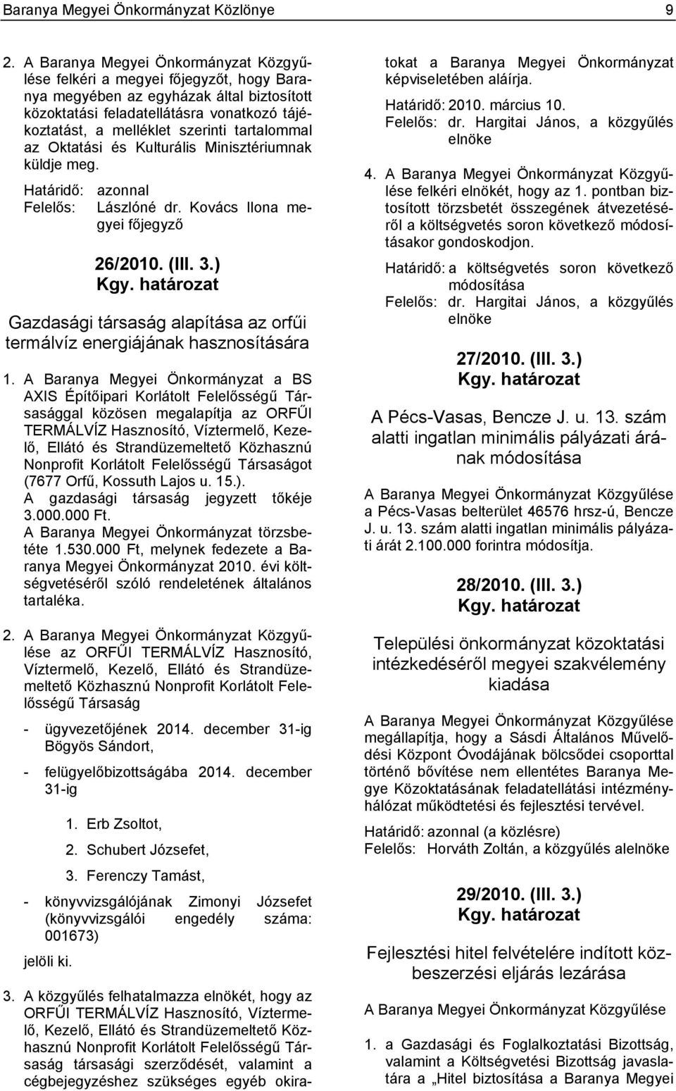 tartalommal az Oktatási és Kulturális Minisztériumnak küldje meg. Határidő: azonnal Felelős: Lászlóné dr. Kovács Ilona megyei főjegyző 26/2010. (III. 3.) Kgy.