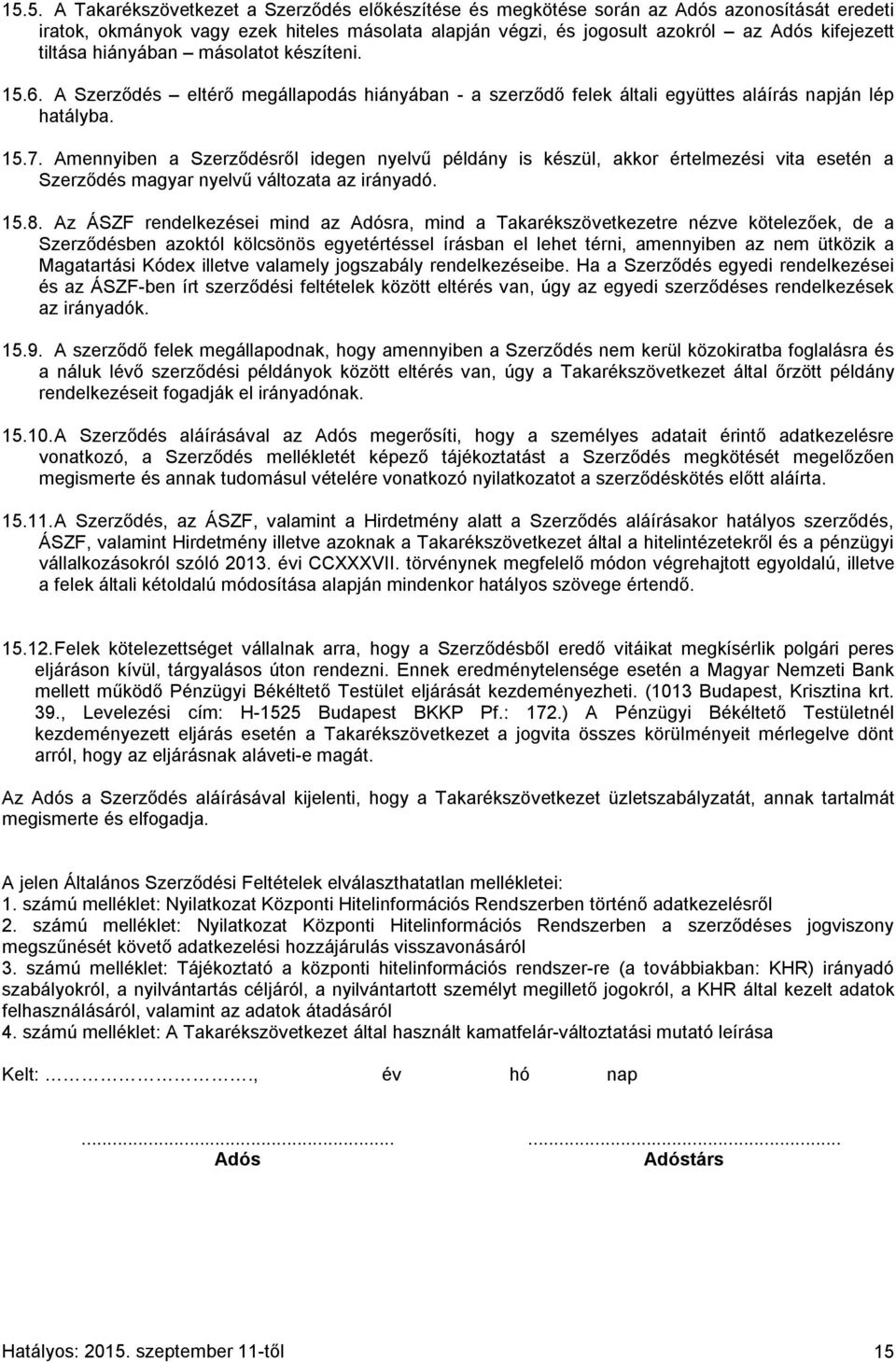 Amennyiben a Szerződésről idegen nyelvű példány is készül, akkor értelmezési vita esetén a Szerződés magyar nyelvű változata az irányadó. 15.8.