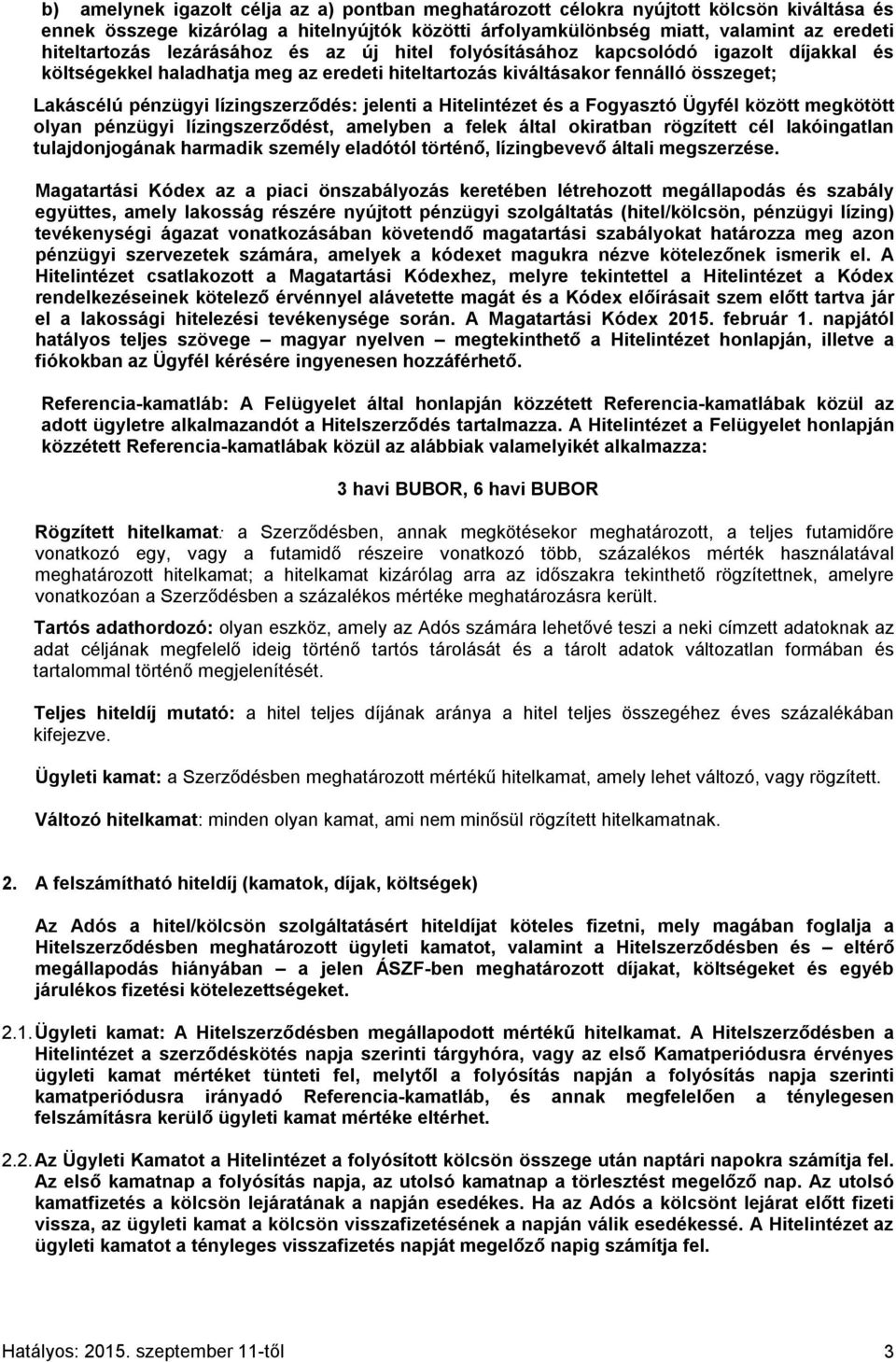 jelenti a Hitelintézet és a Fogyasztó Ügyfél között megkötött olyan pénzügyi lízingszerződést, amelyben a felek által okiratban rögzített cél lakóingatlan tulajdonjogának harmadik személy eladótól