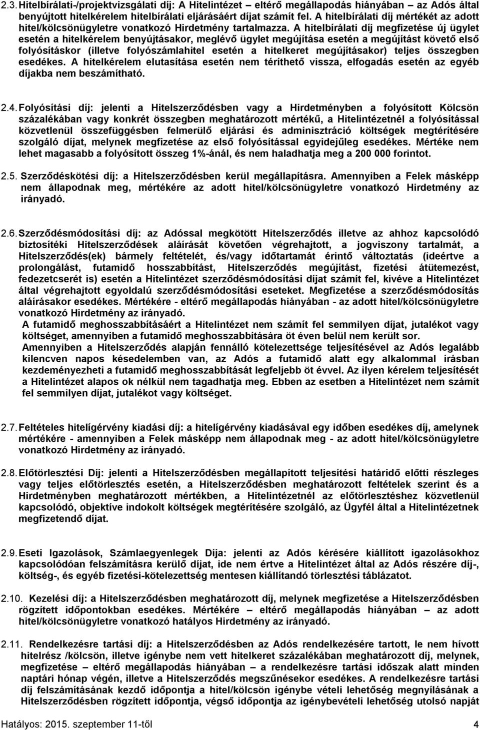 A hitelbírálati díj megfizetése új ügylet esetén a hitelkérelem benyújtásakor, meglévő ügylet megújítása esetén a megújítást követő első folyósításkor (illetve folyószámlahitel esetén a hitelkeret