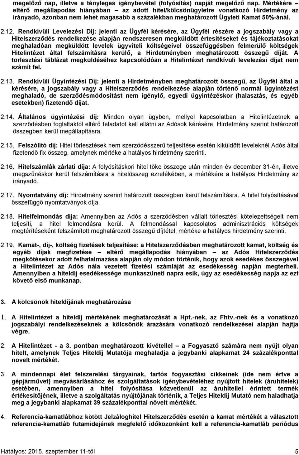 Rendkívüli Levelezési Díj: jelenti az Ügyfél kérésére, az Ügyfél részére a jogszabály vagy a Hitelszerződés rendelkezése alapján rendszeresen megküldött értesítéseket és tájékoztatásokat meghaladóan