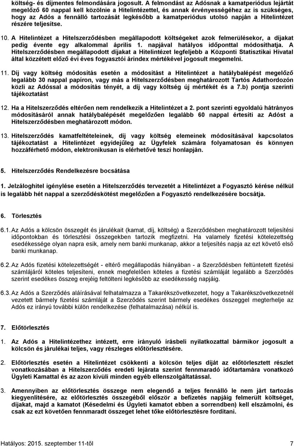 kamatperiódus utolsó napján a Hitelintézet részére teljesítse. 10. A Hitelintézet a Hitelszerződésben megállapodott költségeket azok felmerülésekor, a díjakat pedig évente egy alkalommal április 1.