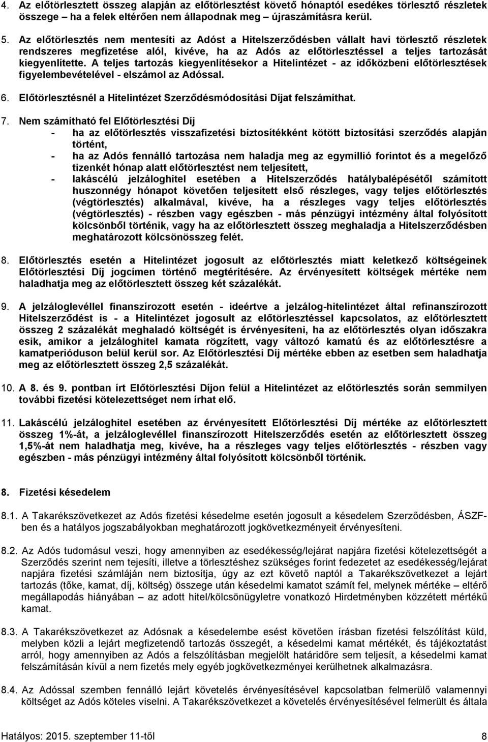 A teljes tartozás kiegyenlítésekor a Hitelintézet - az időközbeni előtörlesztések figyelembevételével - elszámol az Adóssal. 6. Előtörlesztésnél a Hitelintézet Szerződésmódosítási Díjat felszámíthat.