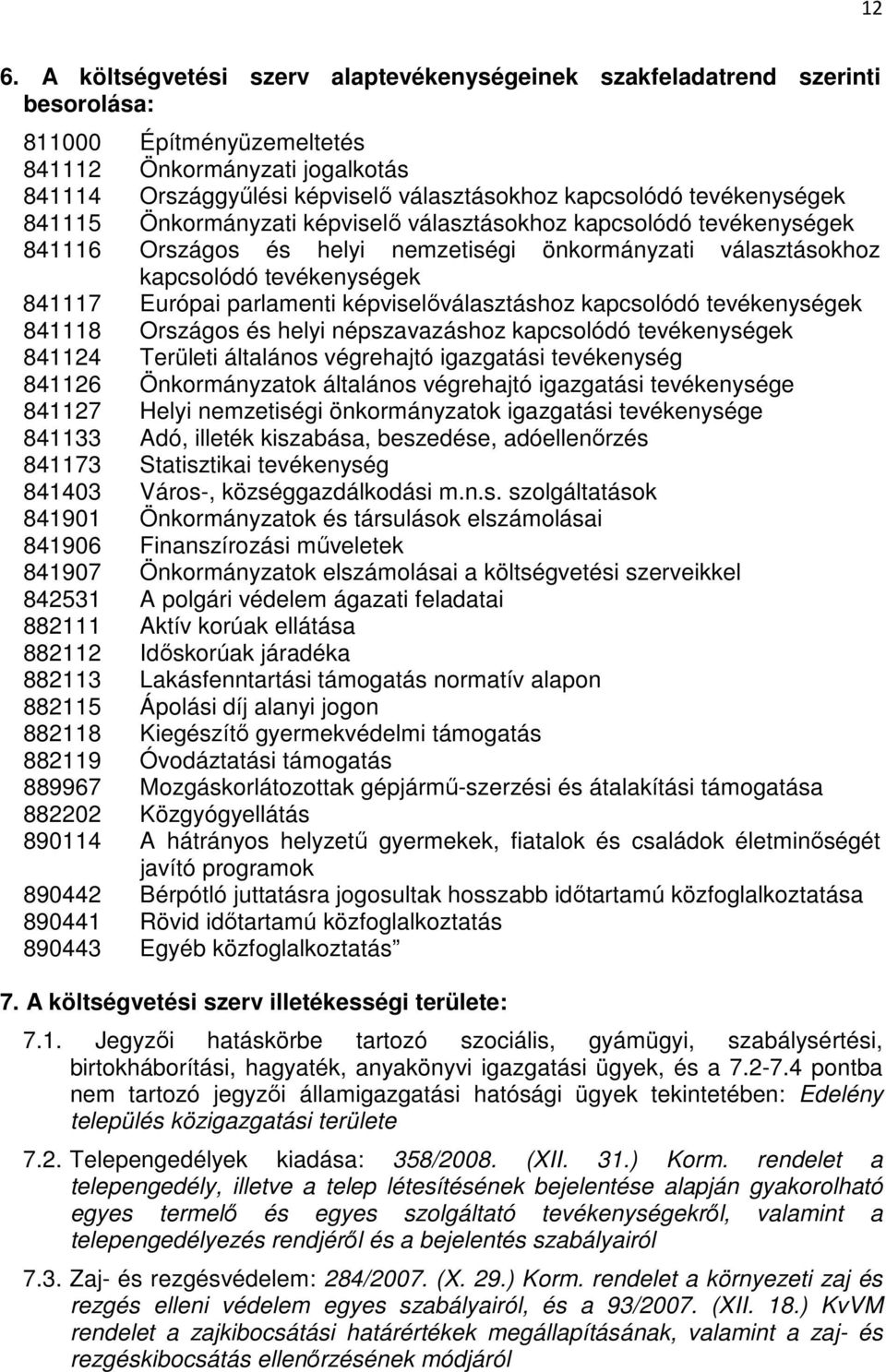 Európai parlamenti képviselőválasztáshoz kapcsolódó tevékenységek 841118 Országos és helyi népszavazáshoz kapcsolódó tevékenységek 841124 Területi általános végrehajtó igazgatási tevékenység 841126