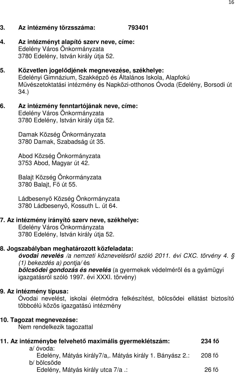 Az intézmény fenntartójának neve, címe: Edelény Város Önkormányzata 3780 Edelény, István király útja 52. Damak Község Önkormányzata 3780 Damak, Szabadság út 35.