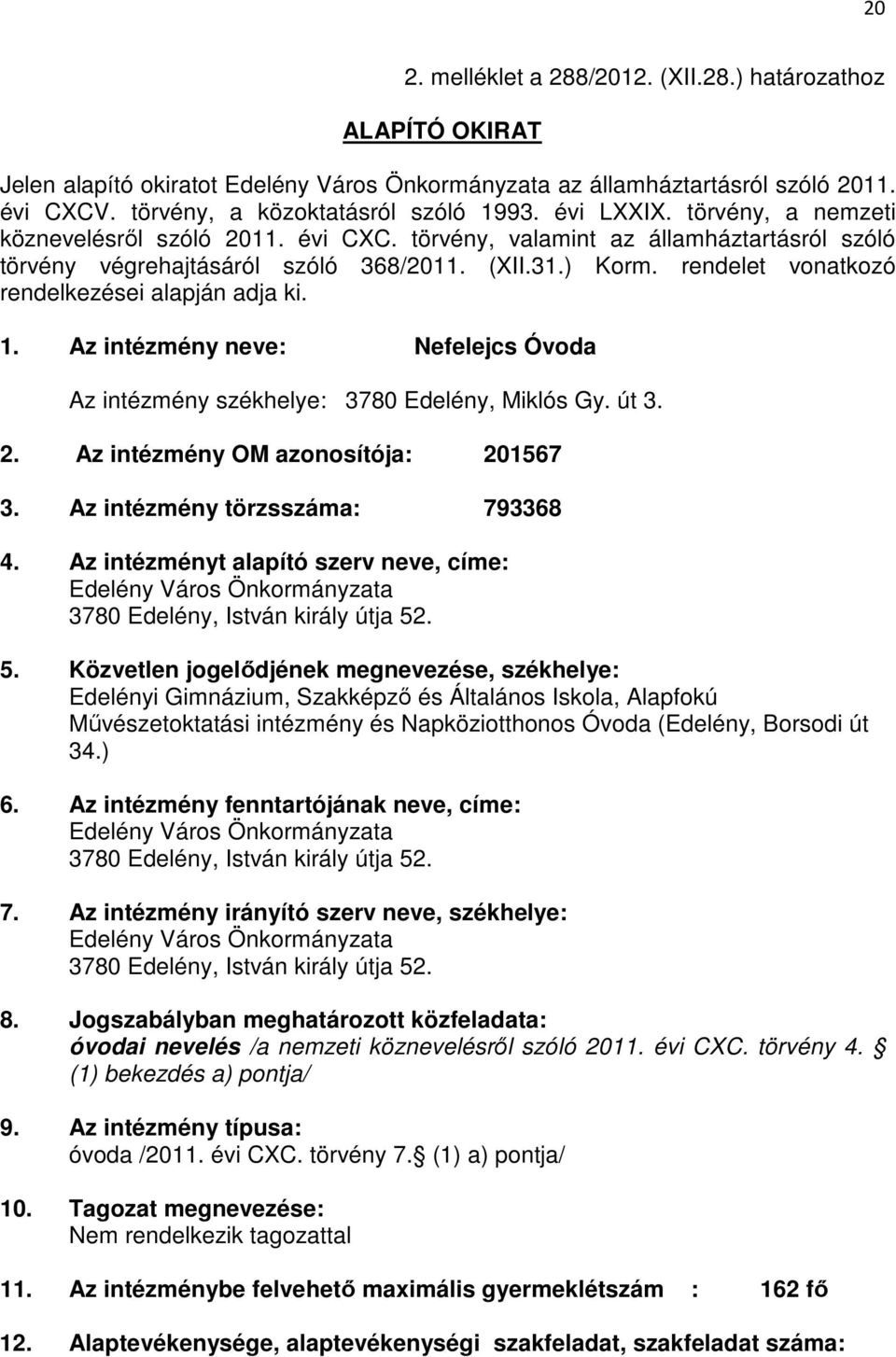 rendelet vonatkozó rendelkezései alapján adja ki. 1. Az intézmény neve: Nefelejcs Óvoda Az intézmény székhelye: 3780 Edelény, Miklós Gy. út 3. 2. Az intézmény OM azonosítója: 201567 3.