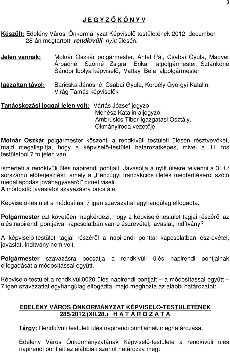 Baricska Jánosné, Csabai Gyula, Korbély Györgyi Katalin, Virág Tamás képviselők Tanácskozási joggal jelen volt: Vártás József jegyző Méhész Katalin aljegyző Ambrusics Tibor Igazgatási Osztály,