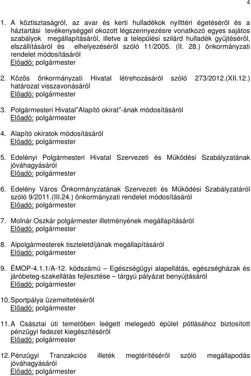 Közös önkormányzati Hivatal létrehozásáról szóló 273/2012.(XII.12.) határozat visszavonásáról Előadó: polgármester 3. Polgármesteri Hivatal Alapító okirat -ának módosításáról Előadó: polgármester 4.